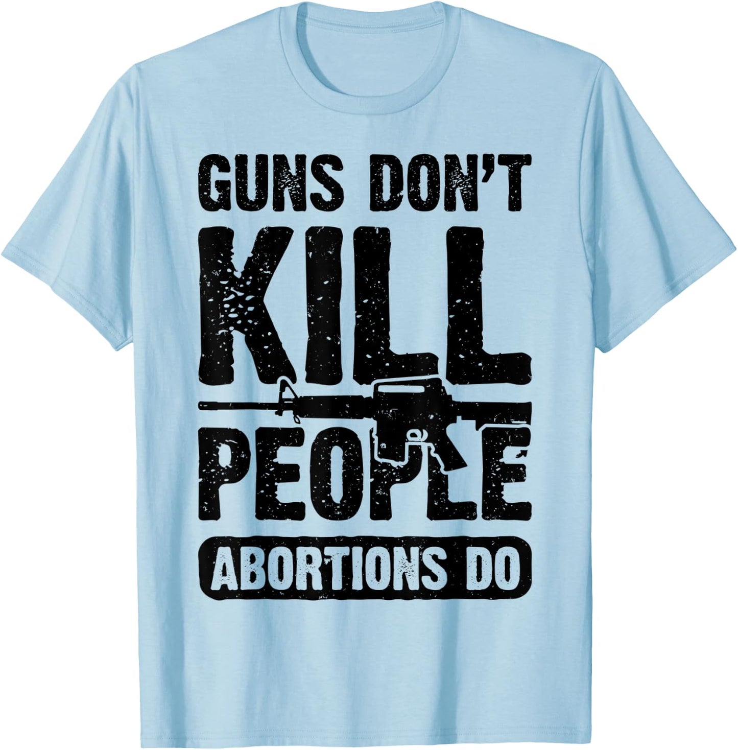 Guns Don't Kill People Abortions Do 2nd Amendment Pro Gun T-Shirt - T-Shirt | Light Blue