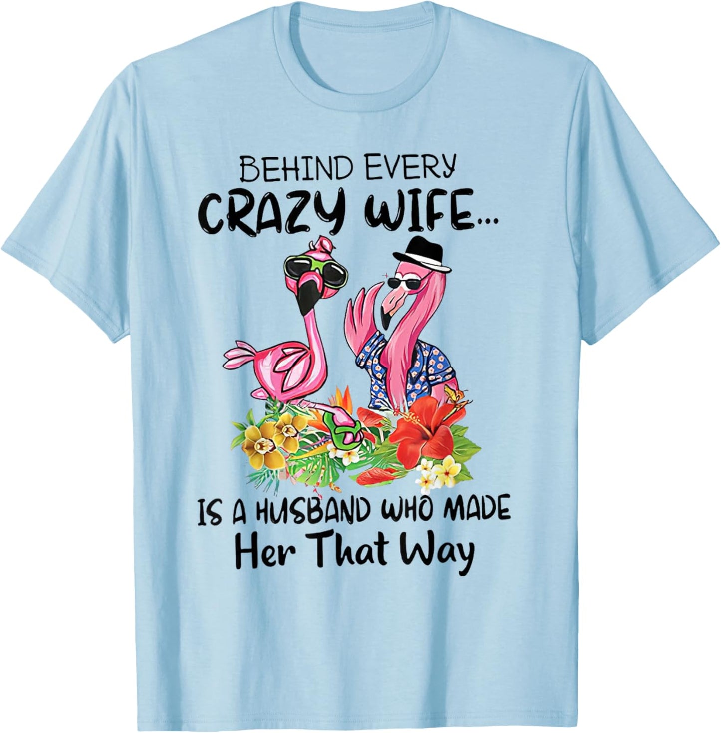 Behind Every Crazy Wife Is A Husband Who Made Her That Way T-Shirt - T-Shirt | Light Blue
