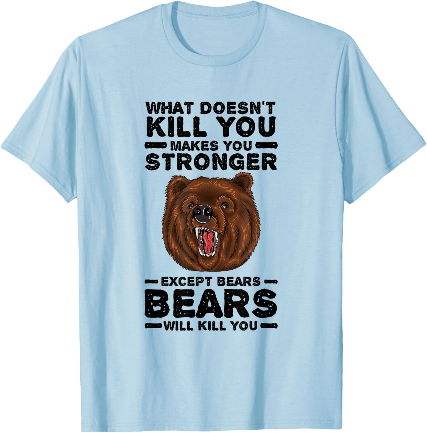 What Doesn't Kill You Makes You Stronger Except Bears T-Shirt - T-Shirt | Light Blue