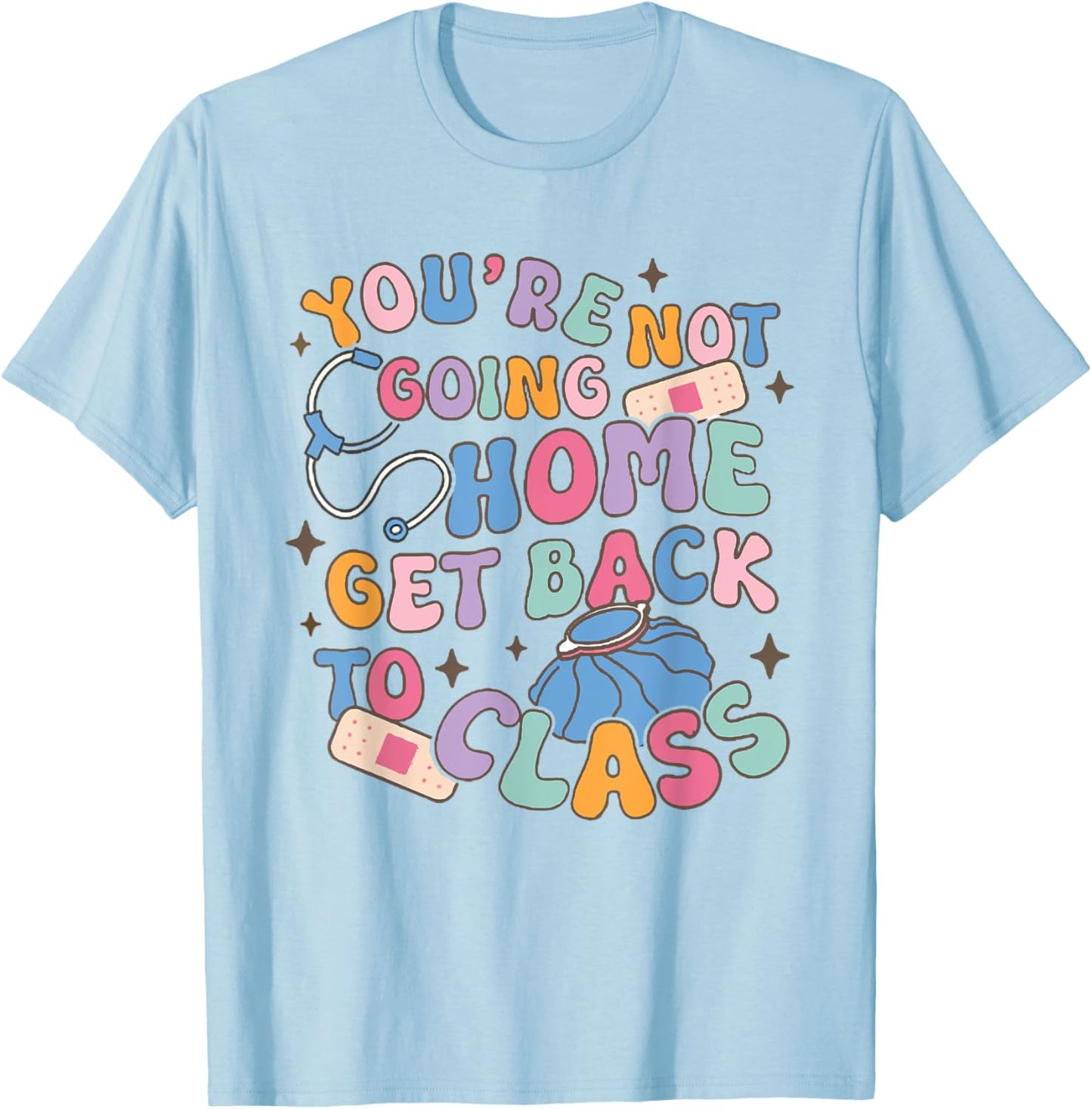 Retro You Are Not Going Home Get Back To Class School Nurse T-Shirt - T-Shirt | Light Blue