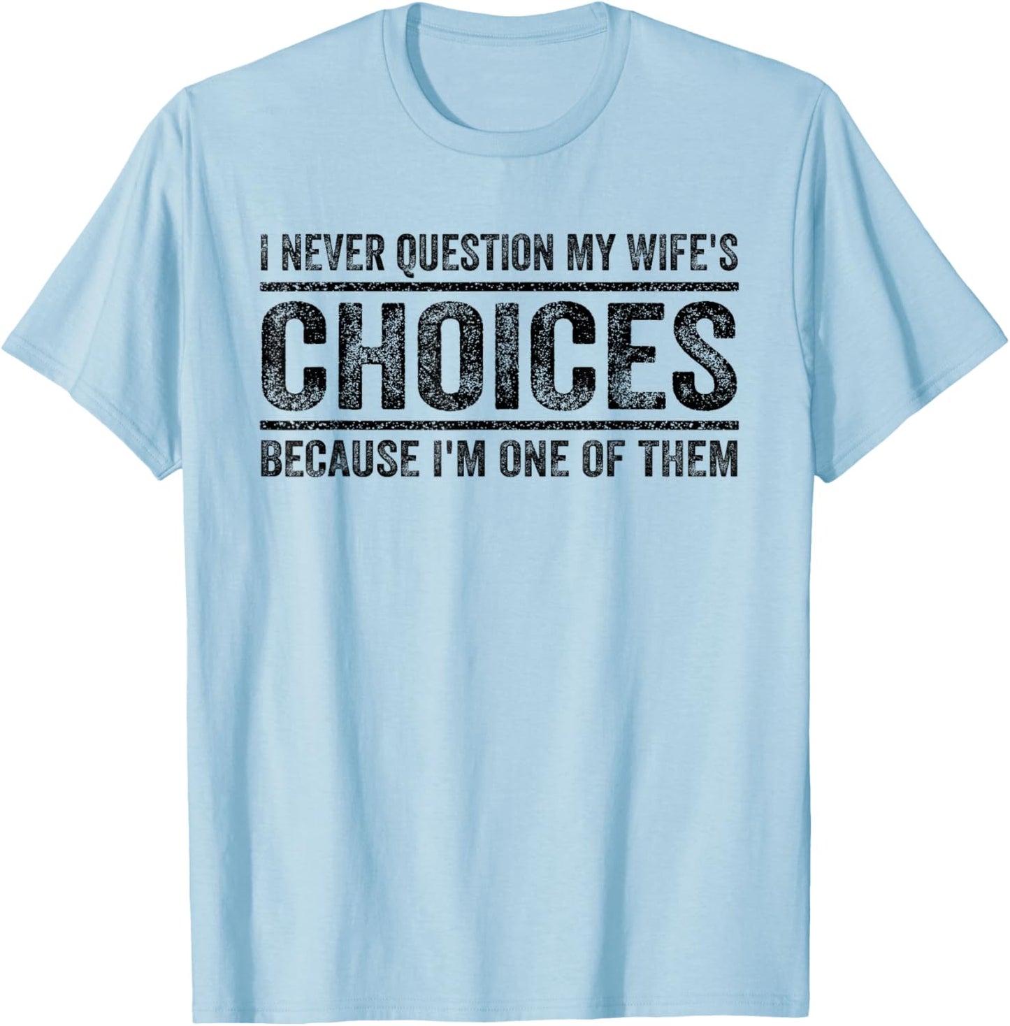 I Never Question My Wife's Choices Because I'm One Of Them T-Shirt - T-Shirt | Light Blue
