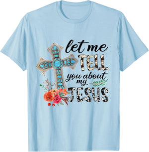 Let Me Tell You About My Jesus Gift T-Shirt - T-Shirt | Light Blue