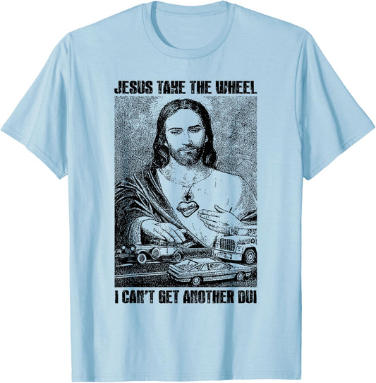Jesus Take The Wheel I Can't Get Another Dui T-Shirt - T-Shirt | Light Blue