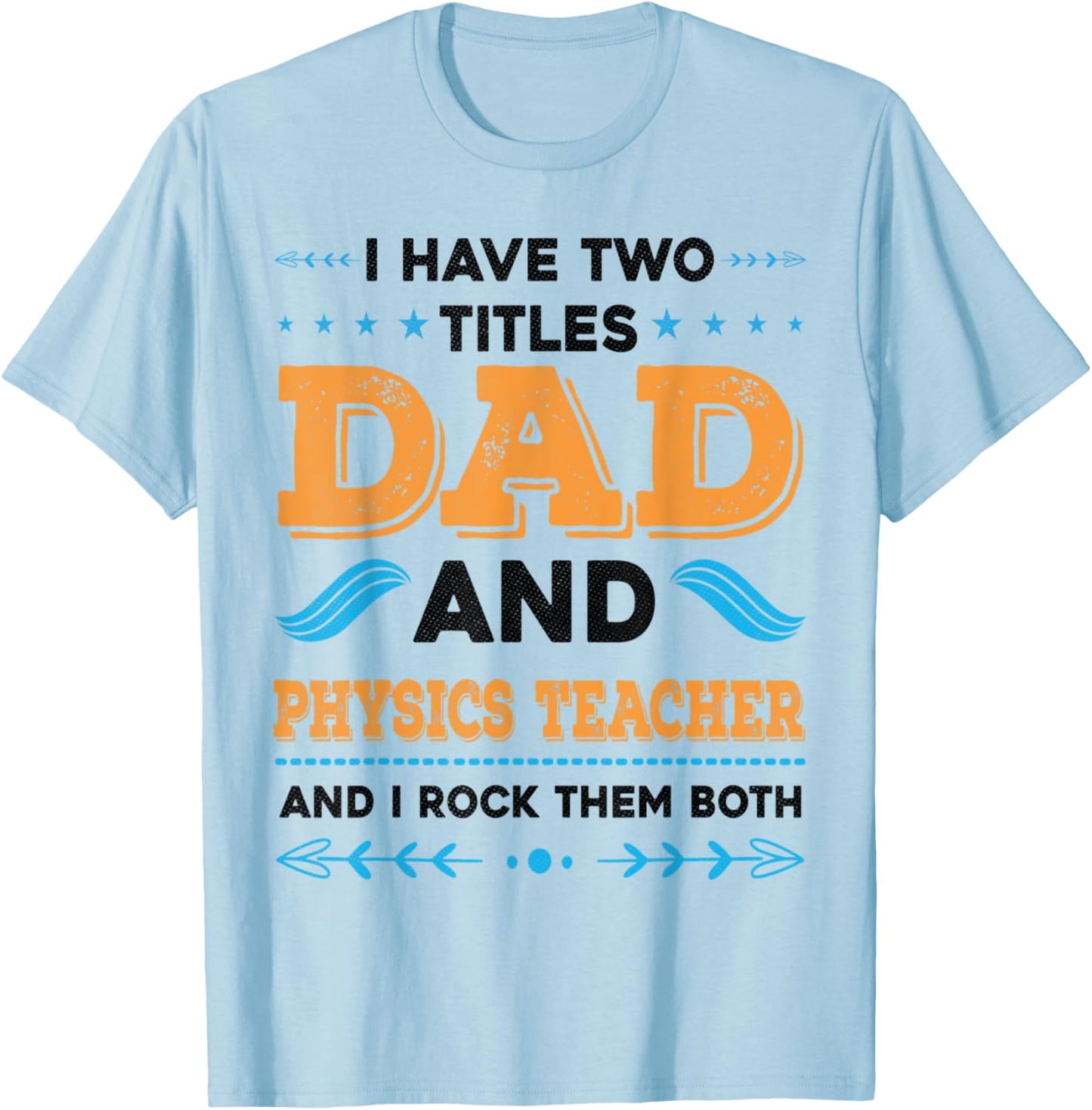 I Have Two Titles Dad And Physics Teacher Funny Fathers day T-Shirt - T-Shirt | Light Blue