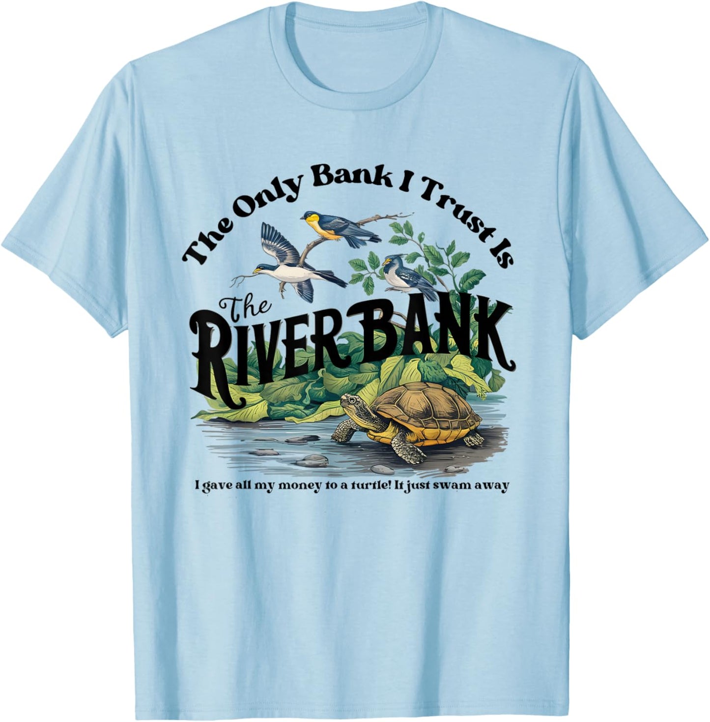 The Only Bank I Trust Is The Riverbank I Gave AllMy Money T-Shirt - T-Shirt | Light Blue