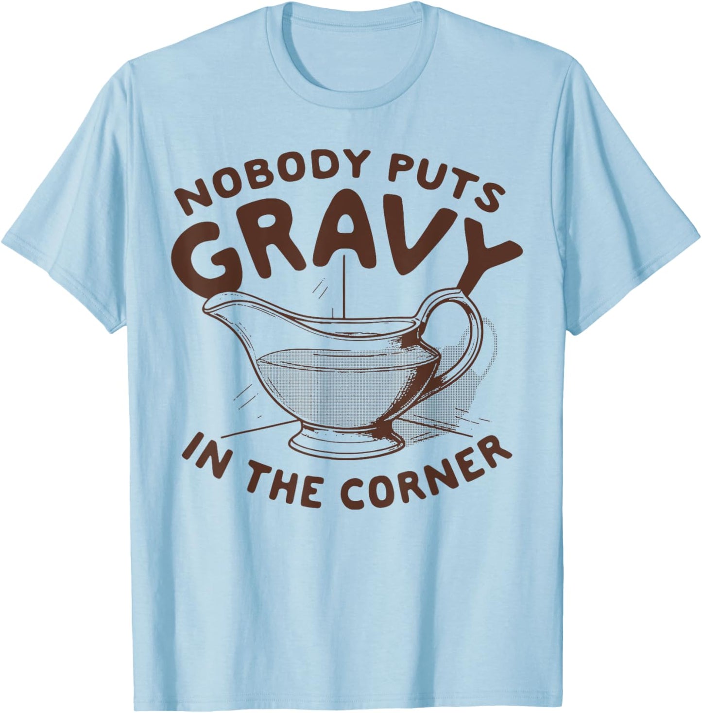 Nobody Puts Gravy In The Corner T-Shirt - T-Shirt | Light Blue