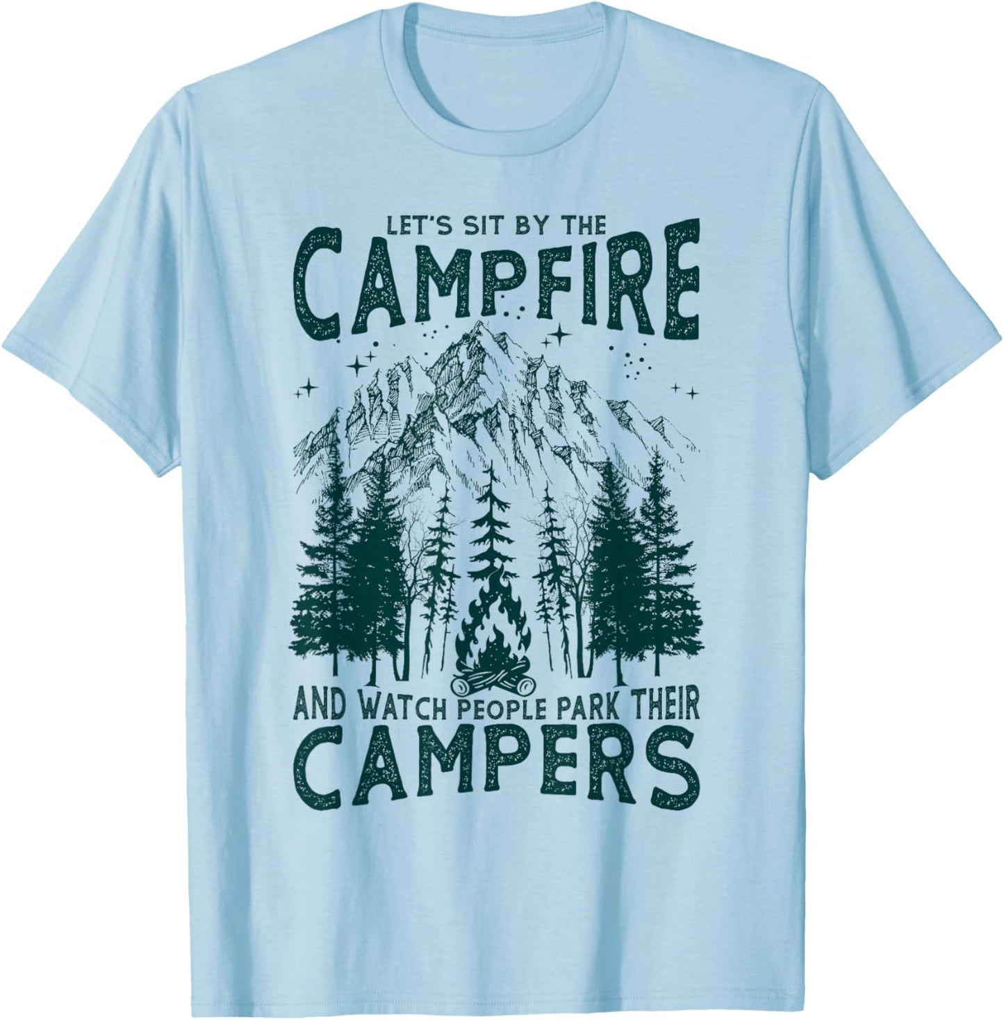 Let's Sit By The Campfire And Watch People Park Their Camper T-Shirt - T-Shirt | Light Blue