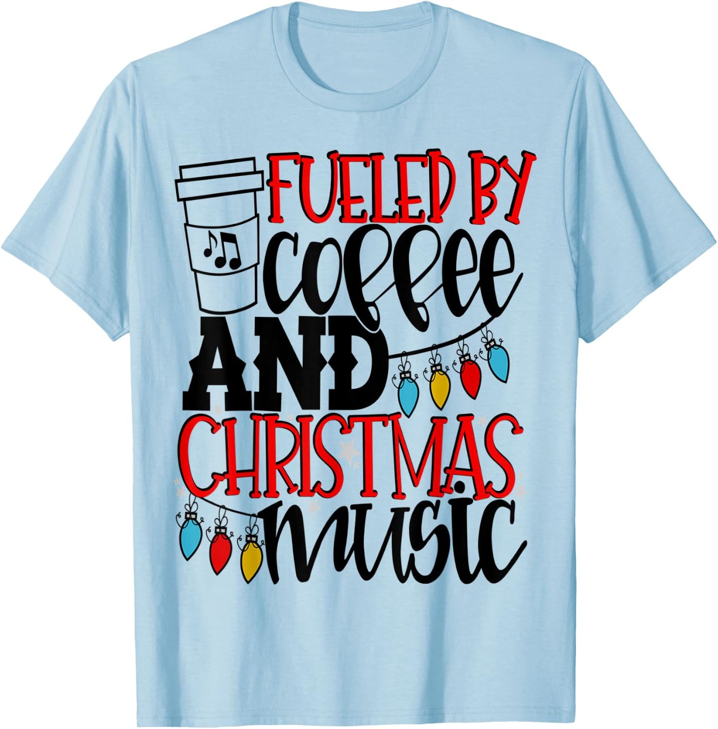 Fueled By Coffee And Christmas Music Christmas Shirt Mom T-Shirt - T-Shirt | Light Blue