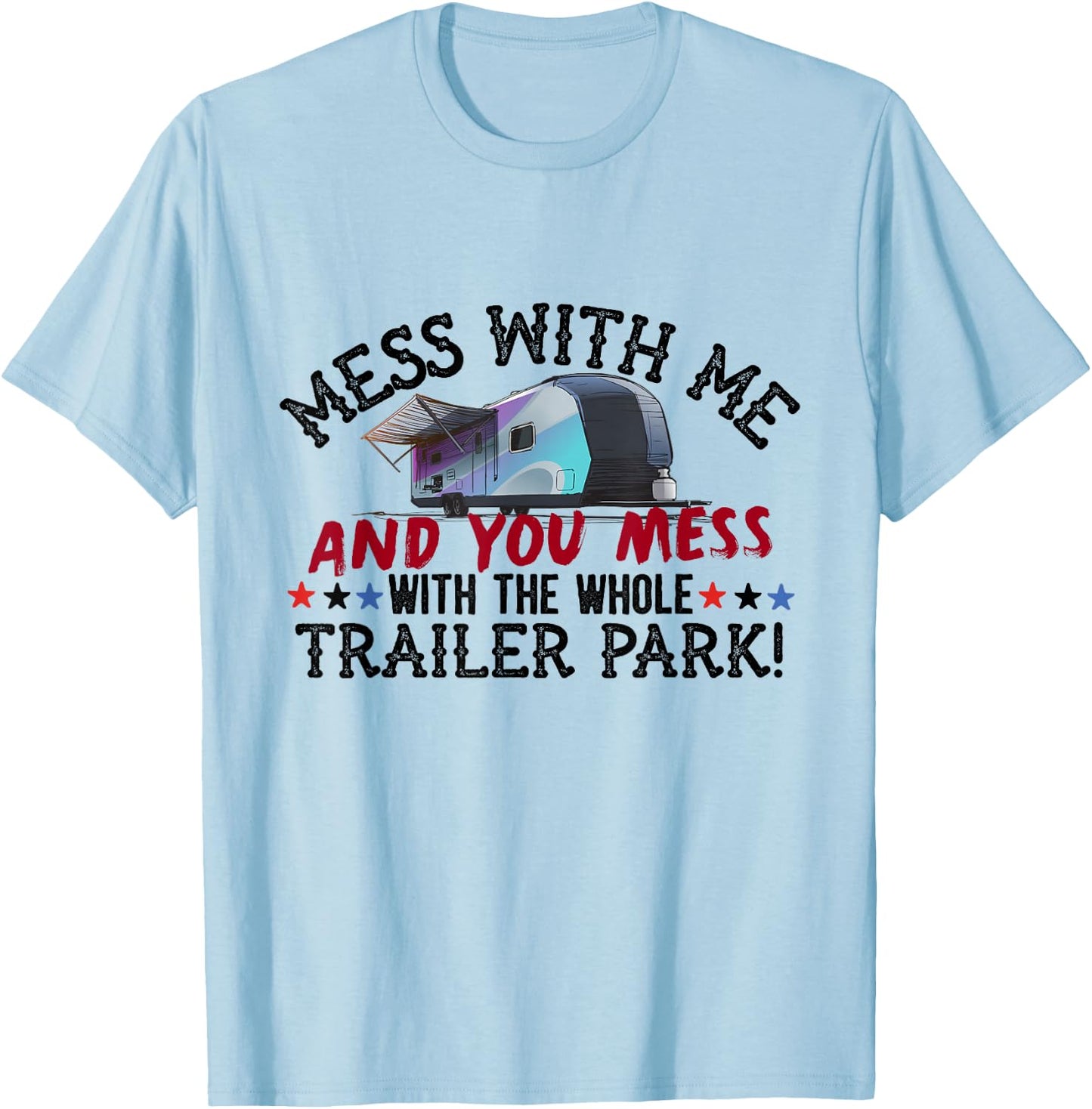Mess With Me Mess With Whole Trailer Park American Redneck T-Shirt - T-Shirt | Light Blue