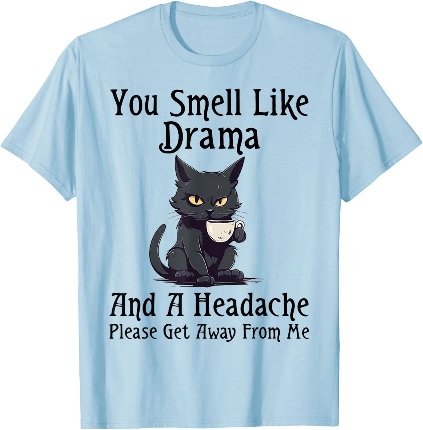 Cat You Smell Like Drama And A Headache Please Get Away T-Shirt - T-Shirt | Light Blue