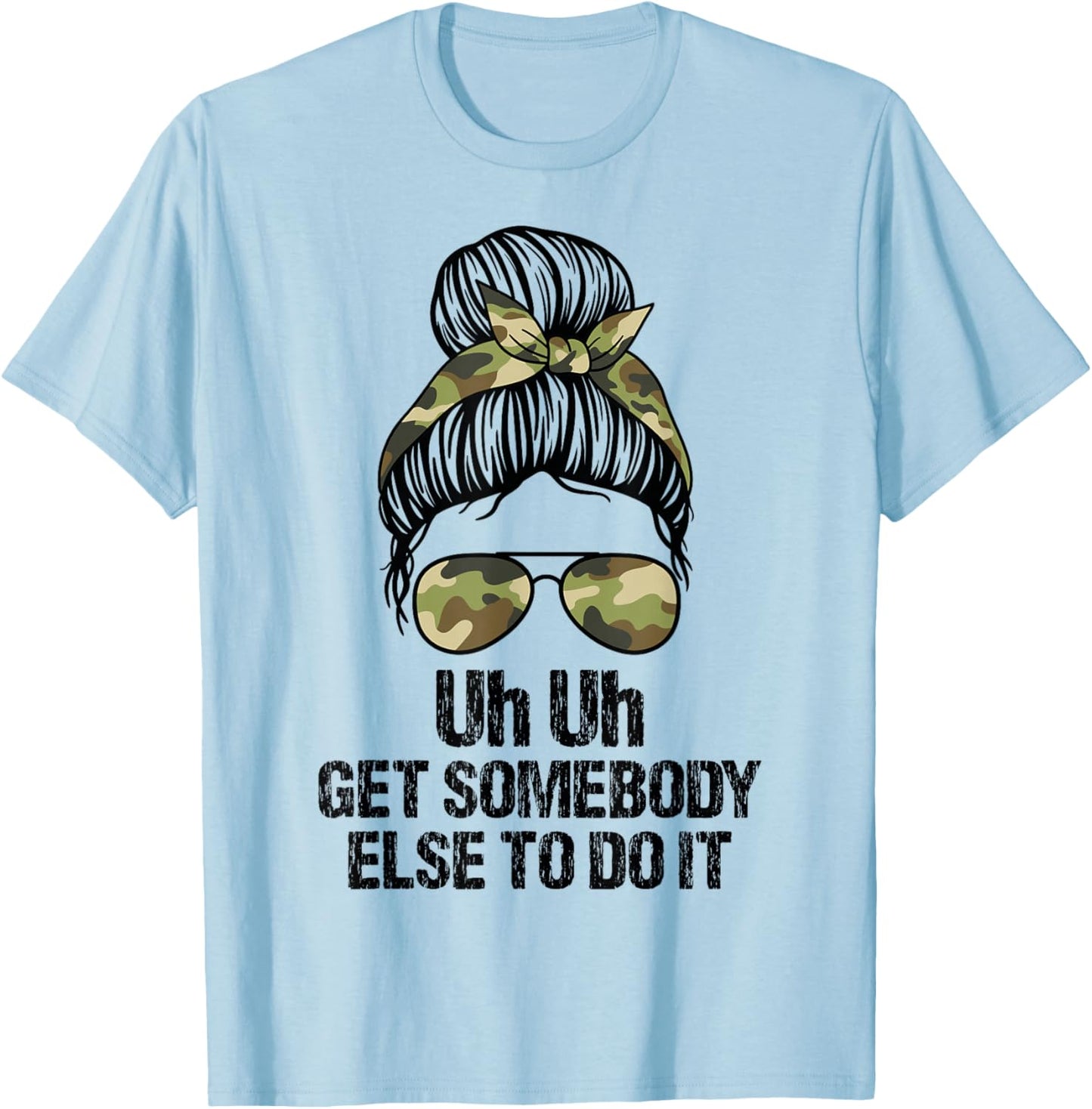 Uh Uh Get Somebody Else To Do It Messy Bun Women Apparel T-Shirt - T-Shirt | Light Blue