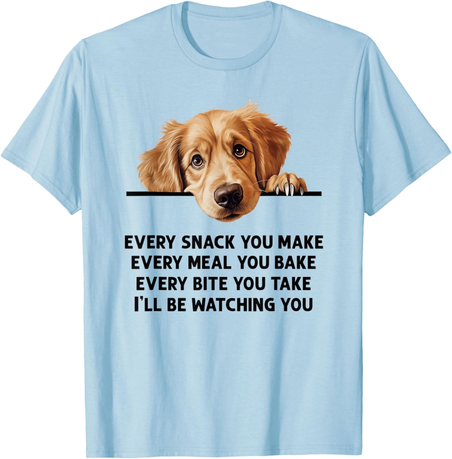 Every Snack You Make Every Meal You Bake Golden Retriever T-Shirt - T-Shirt | Light Blue