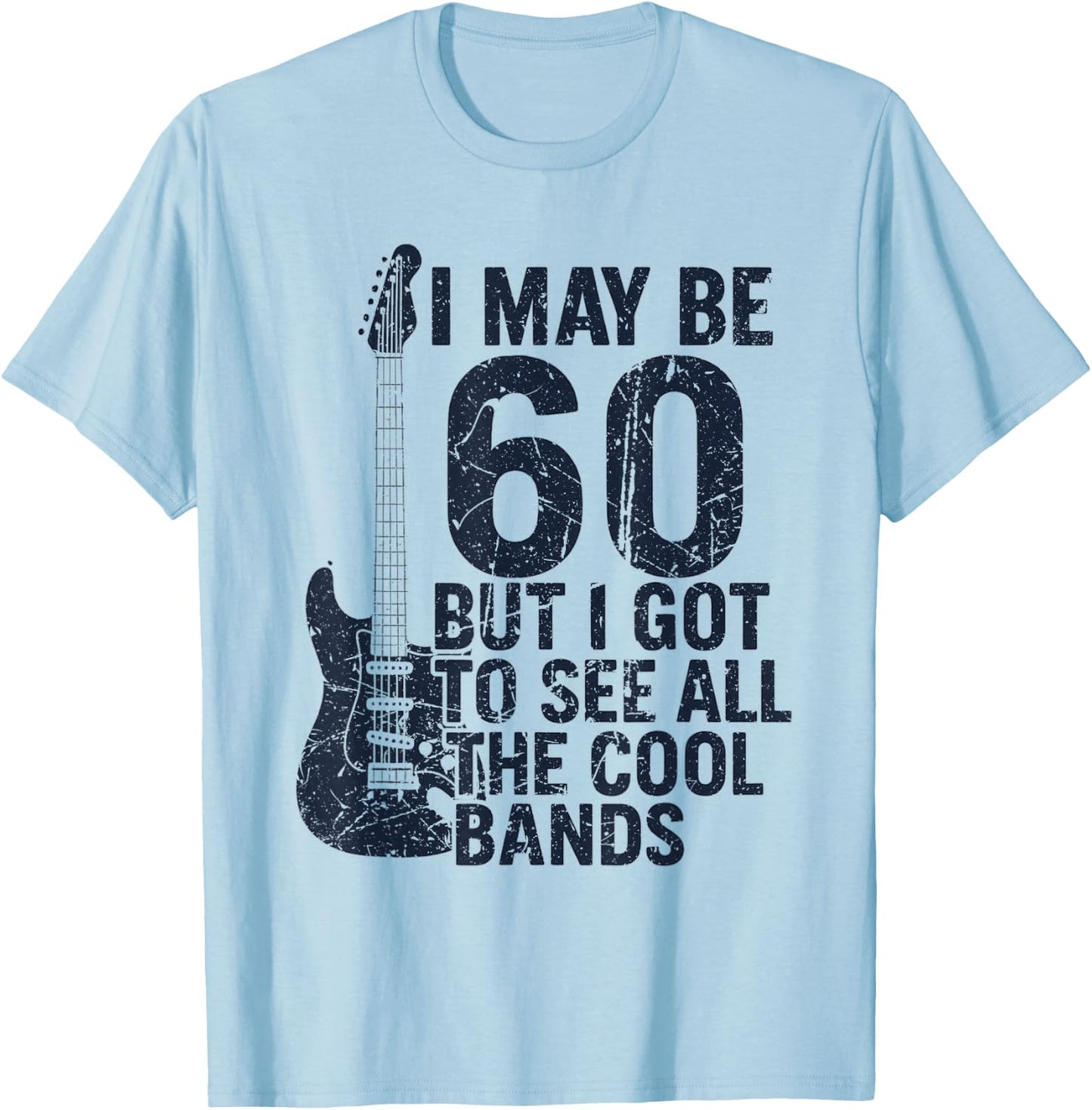 I May Be 60 But I Got to See All The Cool Bands T-Shirt - T-Shirt | Light Blue
