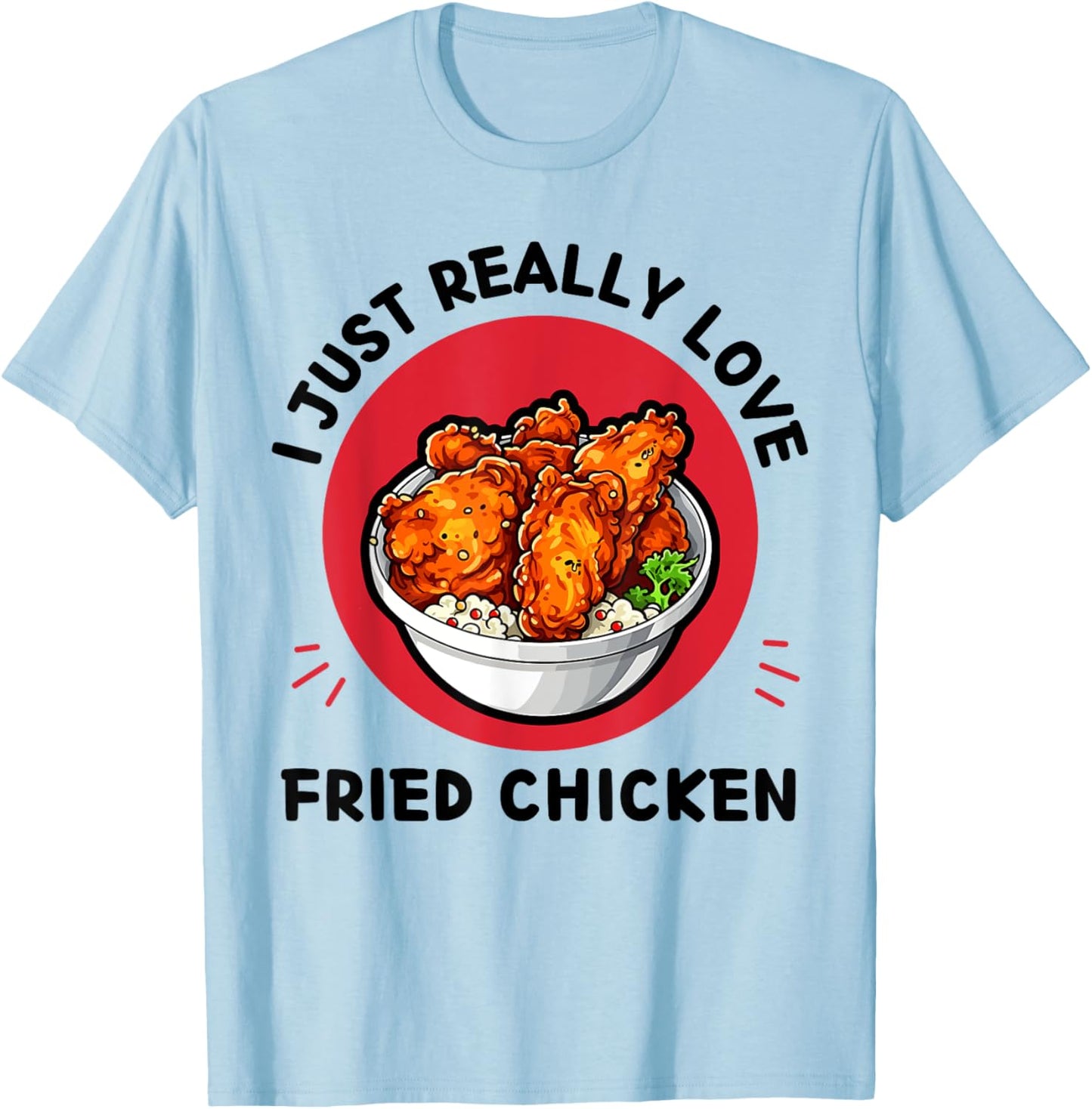 Fried Chicken Food I Just Really Love Fried Chicken Lover T-Shirt - T-Shirt | Light Blue
