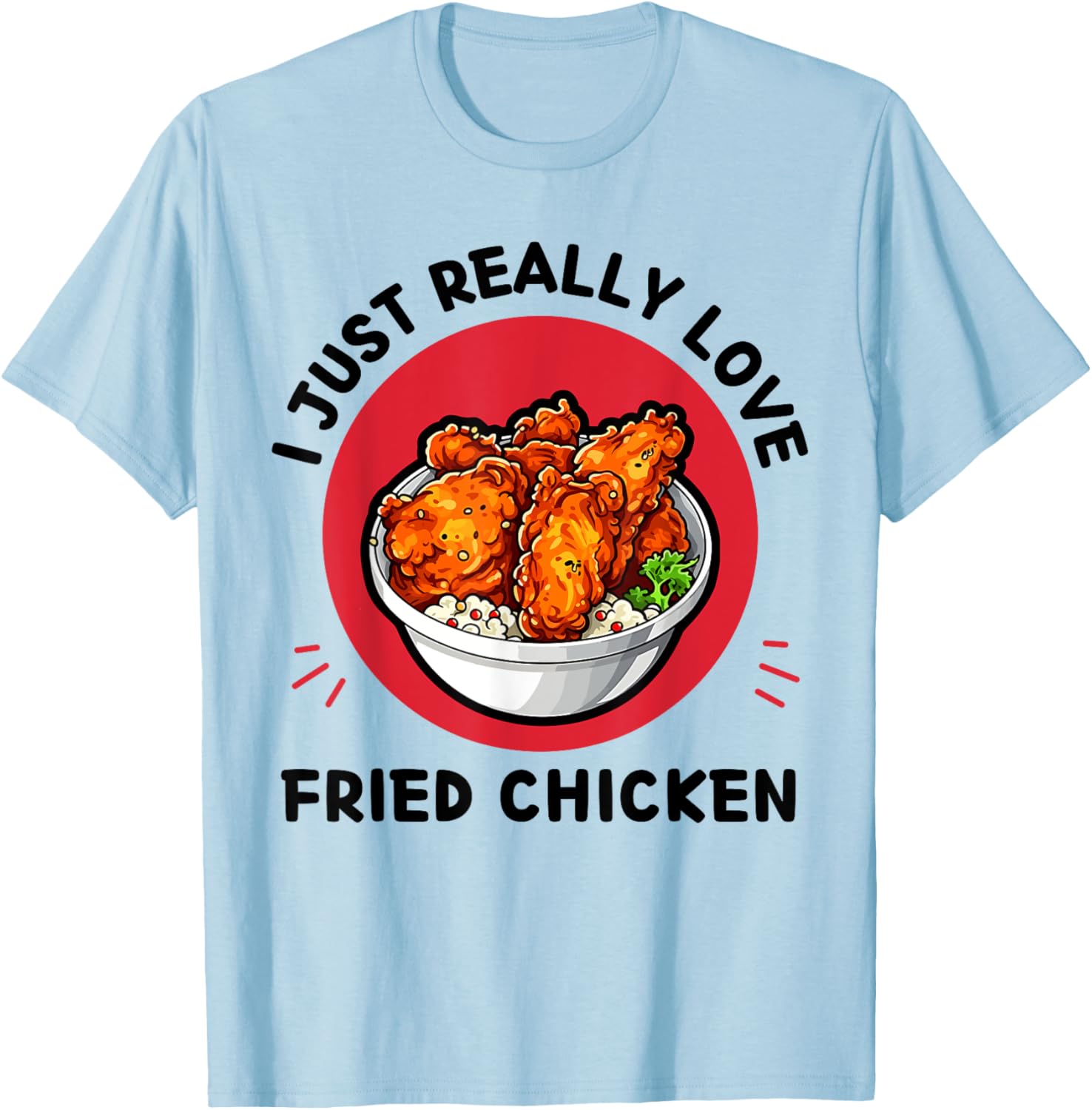 Fried Chicken Food I Just Really Love Fried Chicken Lover T-Shirt - T-Shirt | Light Blue