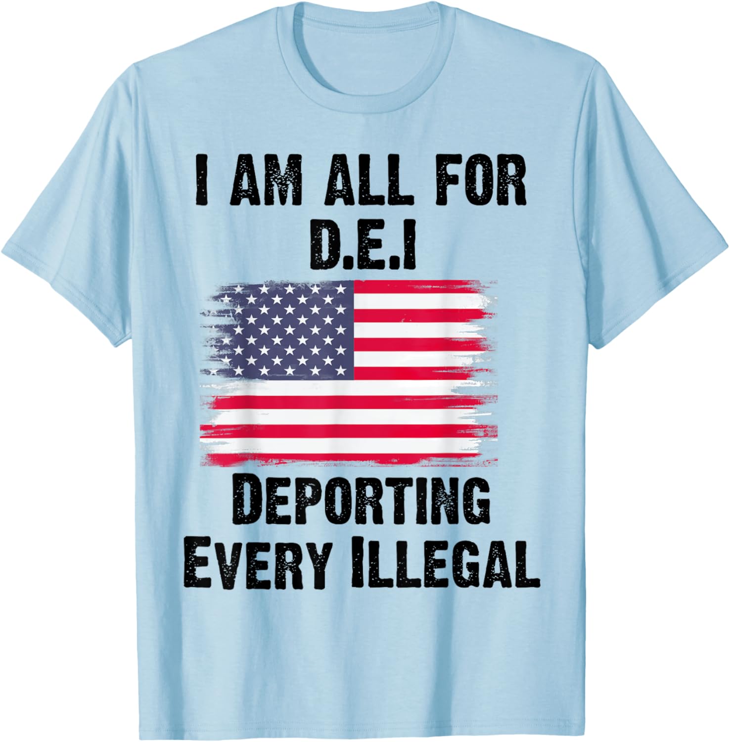 I Am All For DEI Deporting Every Illegal T-Shirt - T-Shirt | Light Blue
