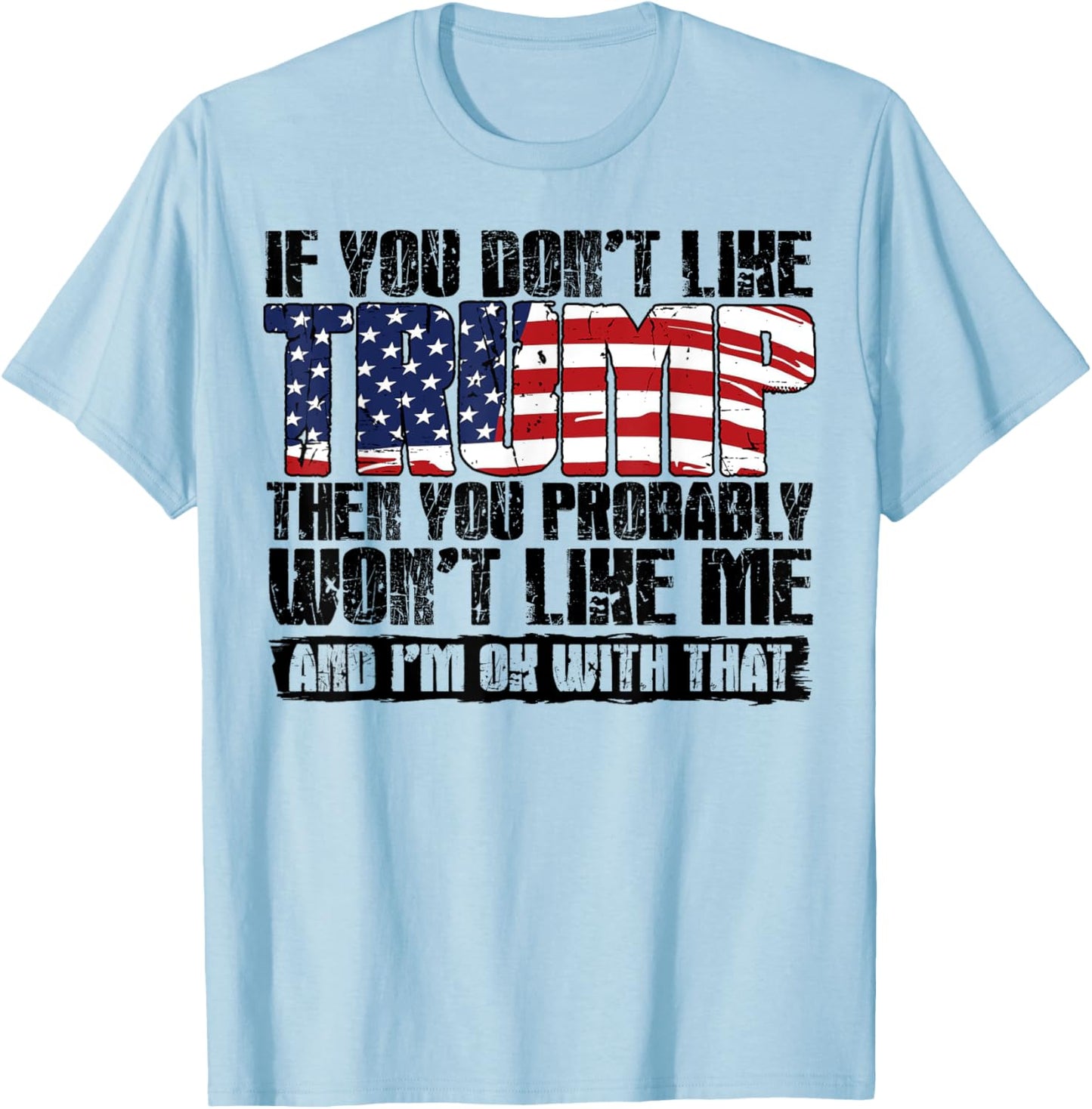 If You Don't Like Trump Then You Probably Won't Like Me T-Shirt - T-Shirt | Light Blue