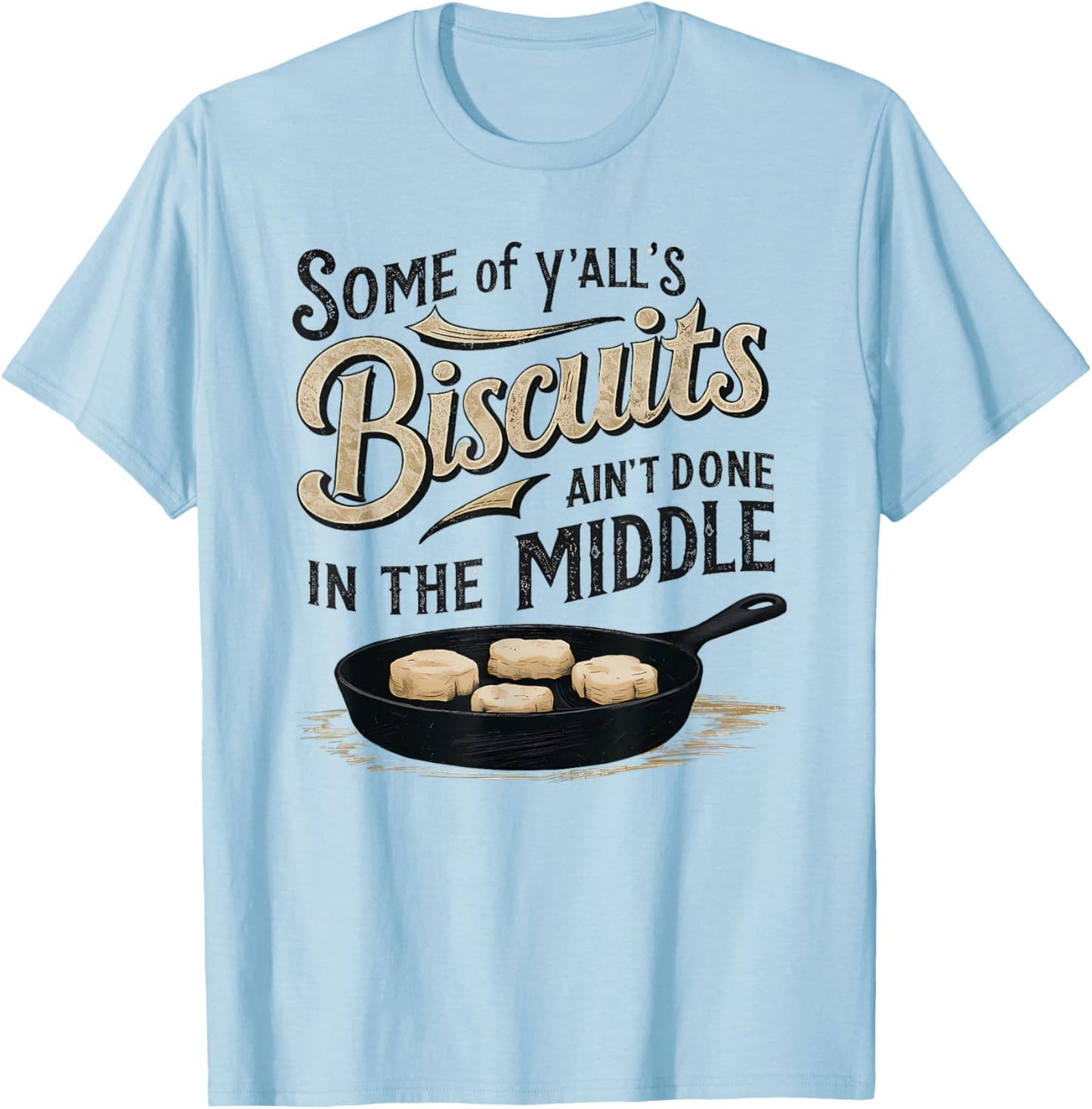 Some of Y'alls Biscuits Ain't Done in the Middle Sarcastic T-Shirt - T-Shirt | Light Blue