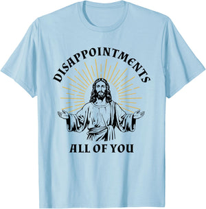 Disappointments Sarcastic All Of You Christian Jesus T-Shirt - T-Shirt | Light Blue