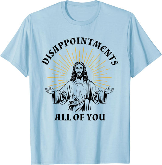 Disappointments Sarcastic All Of You Christian Jesus T-Shirt - T-Shirt | Light Blue