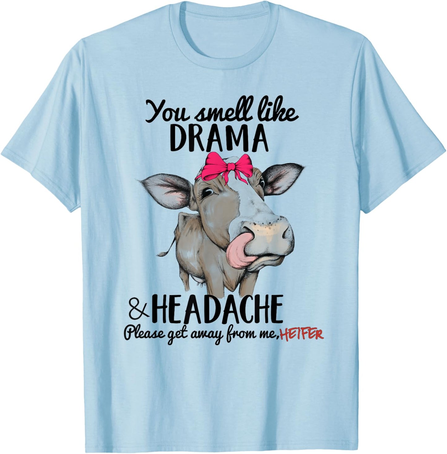 You Smell Like Drama Headache Please Get Away From me Heifer T-Shirt - T-Shirt | Light Blue