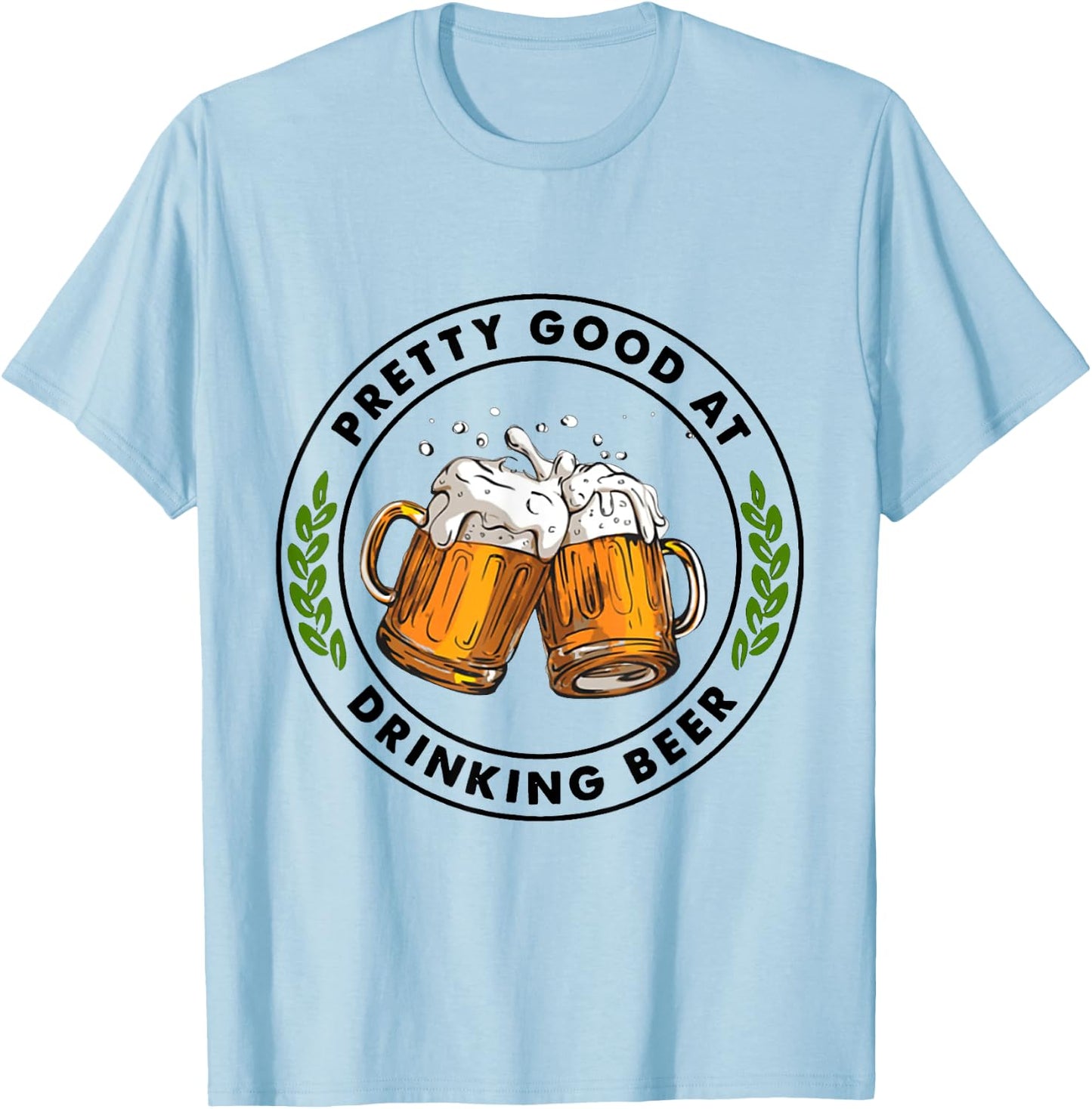 Pretty Good At Drinking Beer T-Shirt - T-Shirt | Light Blue