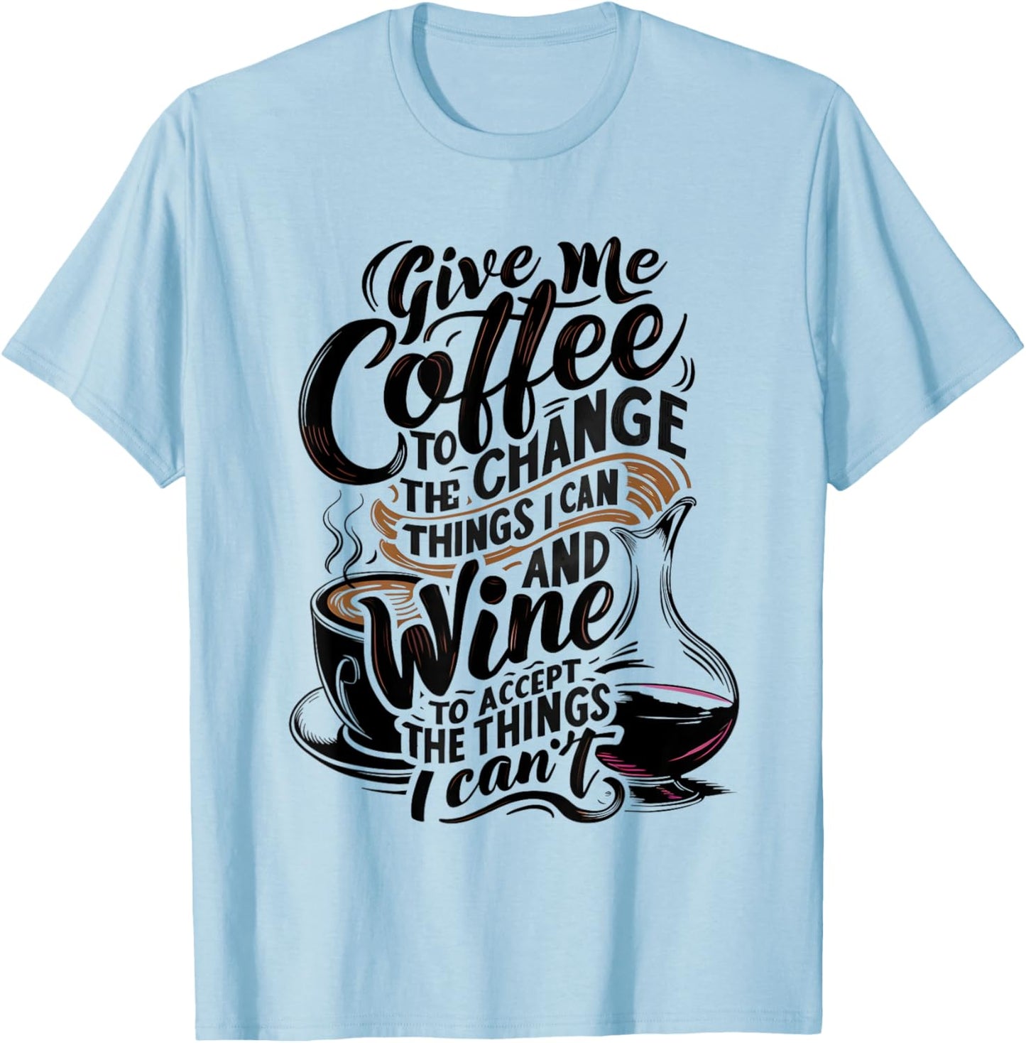 Give Me Coffee To Change The Things I Can - Coffee and Wine T-Shirt - T-Shirt | Light Blue