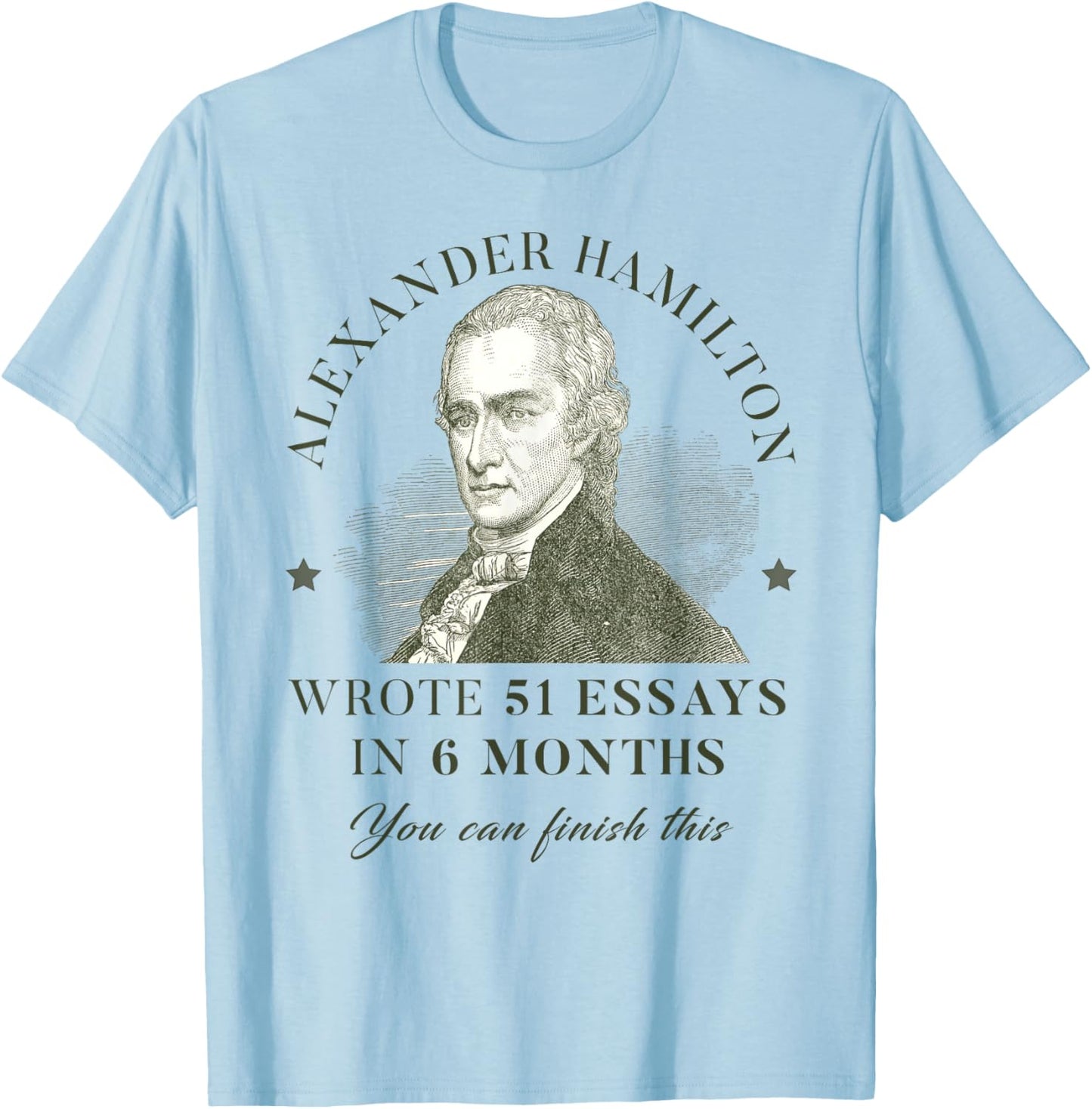 Alexander Hamilton Wrote 51 Essays In 6 Months Teacher Quote T-Shirt - T-Shirt | Light Blue