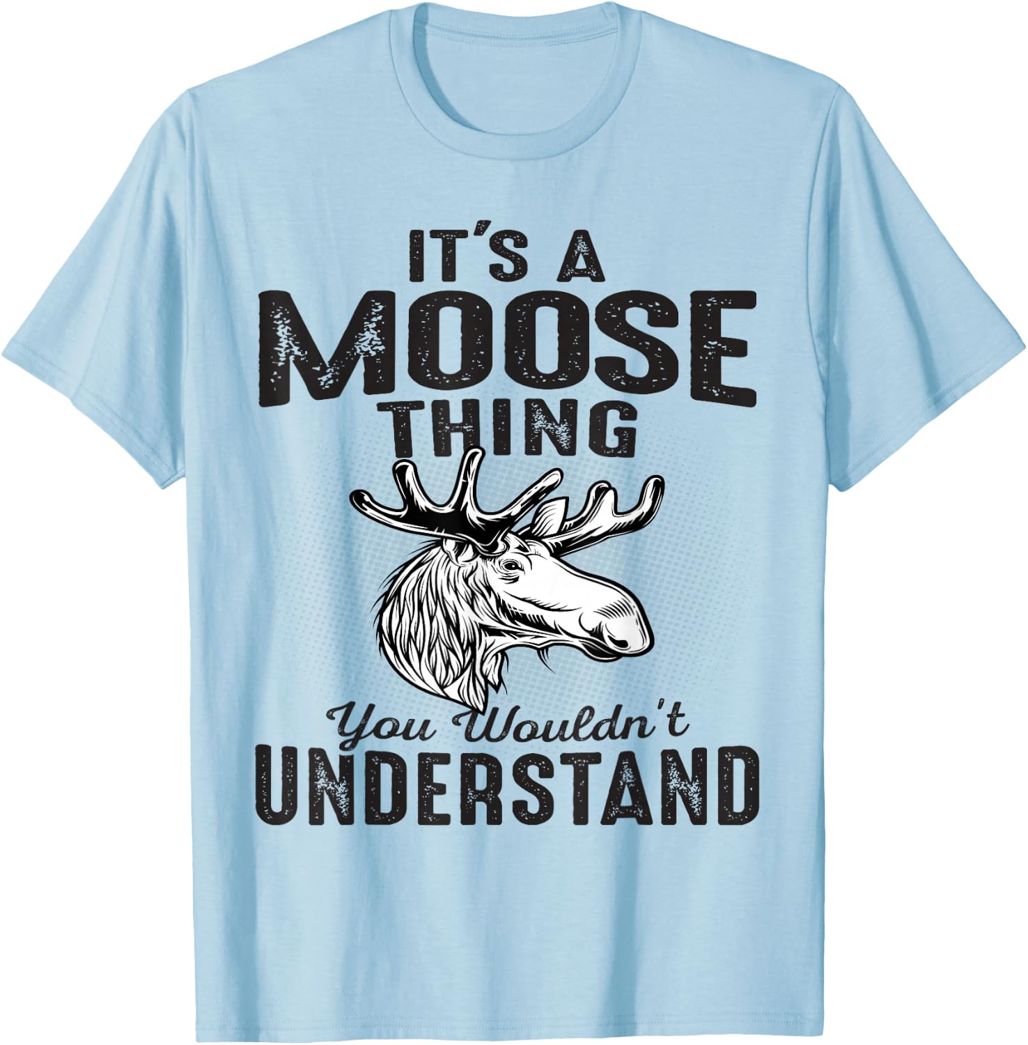 It's Moose Thing You Can't Understand Funny Moose Lover Gift T-Shirt - T-Shirt | Light Blue