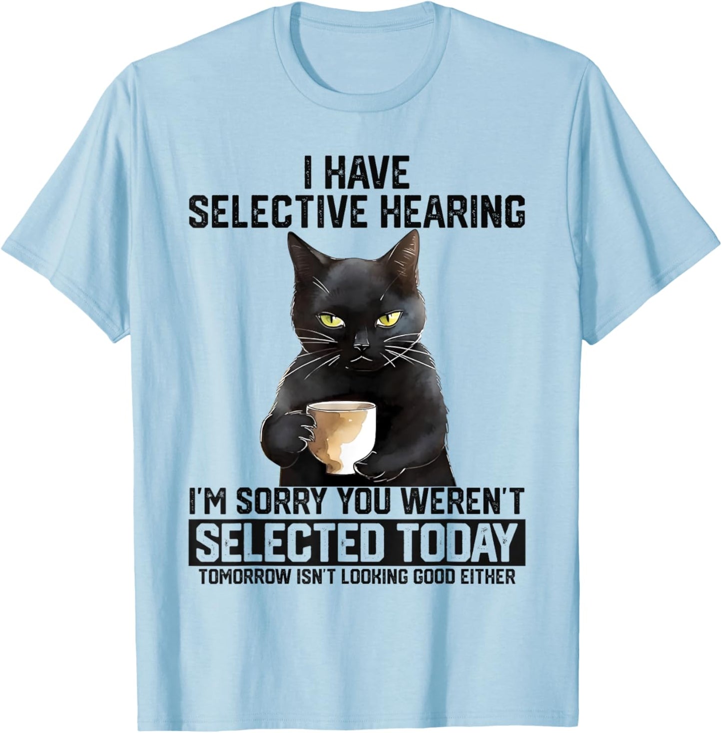 Funny I Have Selective Hearing You Werent Selected Cat Humor Women Kids T-Shirt - T-Shirt | Light Blue