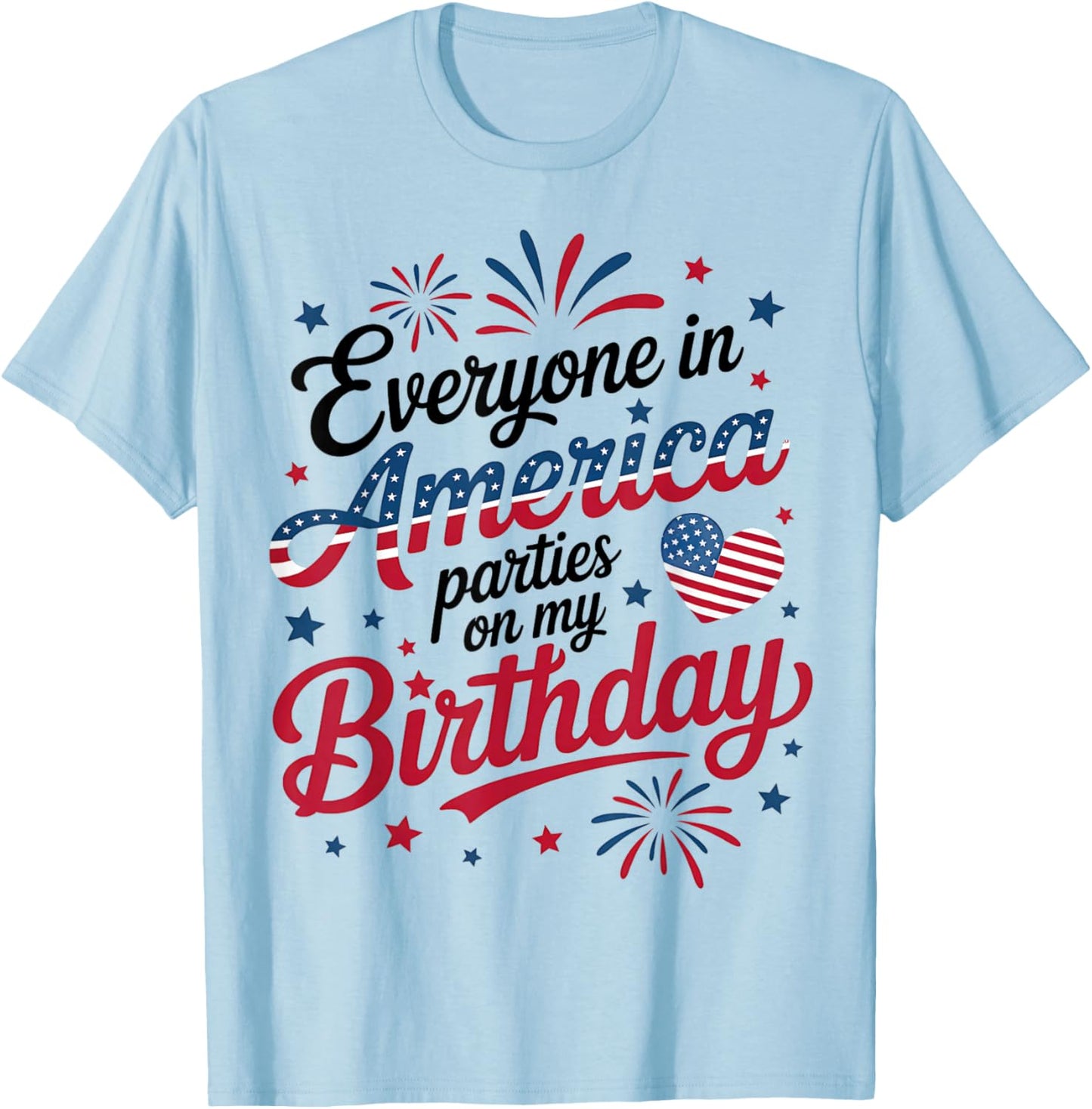 4th of July 2025 Everyone in America Parties On My Birthday T-Shirt - T-Shirt | Light Blue