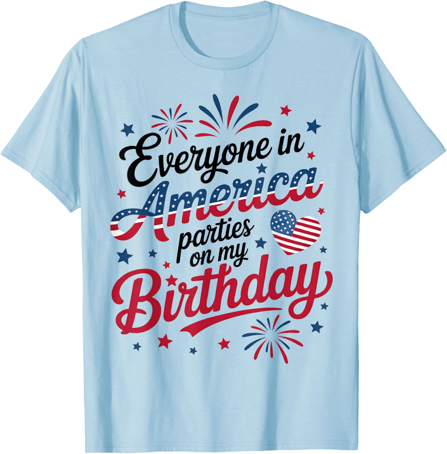 4th of July 2025 Everyone in America Parties On My Birthday T-Shirt - T-Shirt | Light Blue