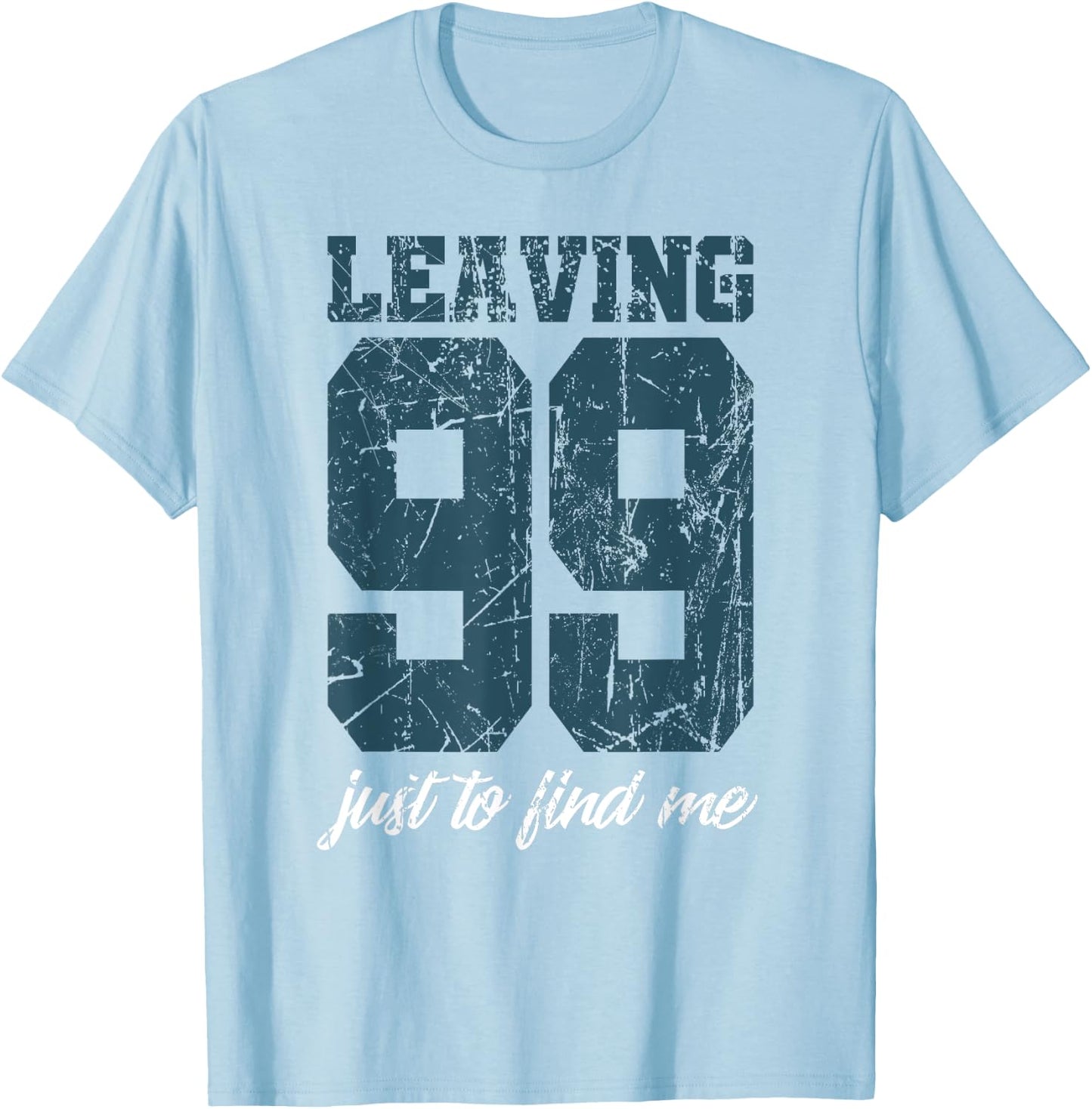 Leaving 99 just to find me T-Shirt - T-Shirt | Light Blue