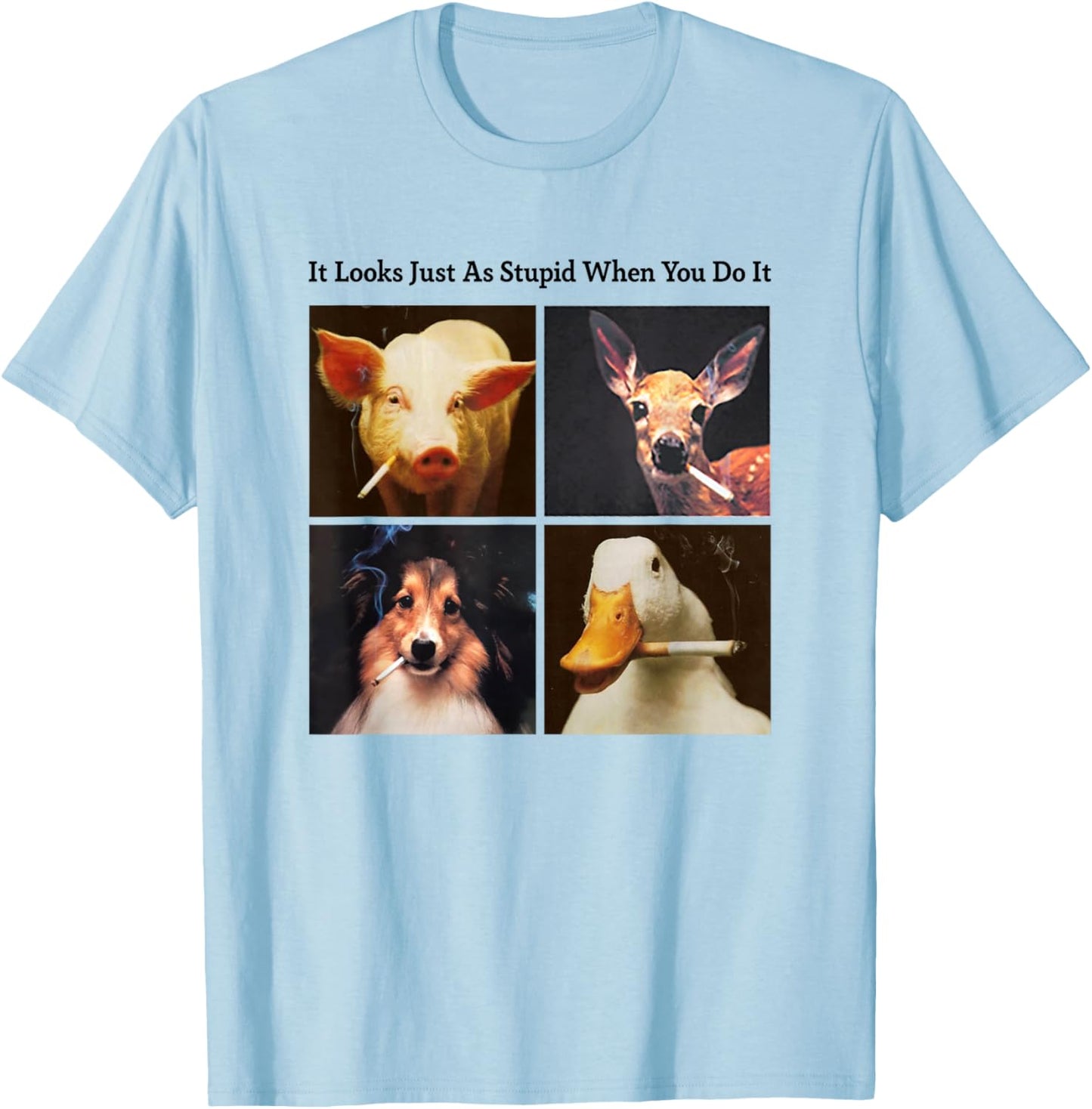 Anti Smoking Animals It Looks Just As Stupid When You Do It T-Shirt - T-Shirt | Light Blue