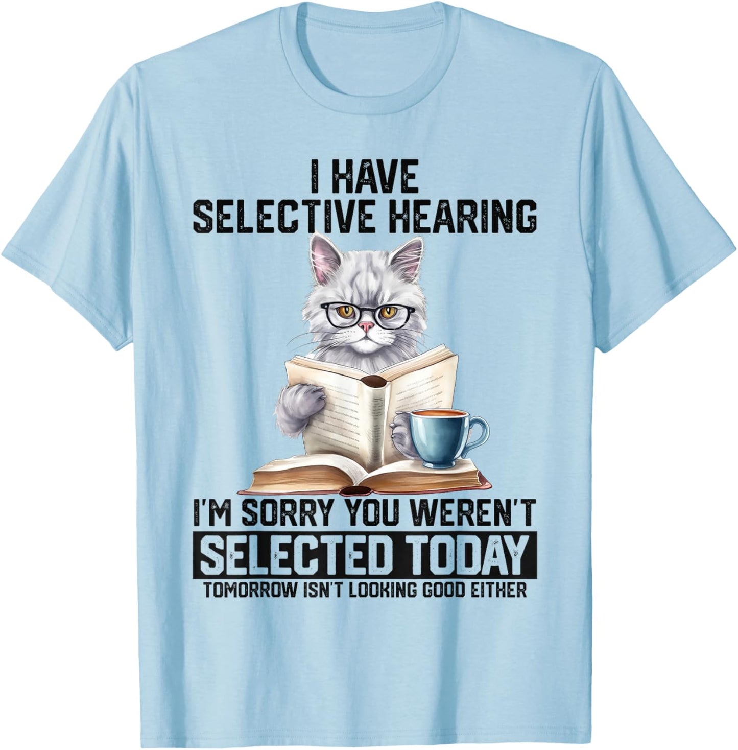 Funny I Have Selective Hearing You Werent Selected Cat Humor T-Shirt - T-Shirt | Light Blue