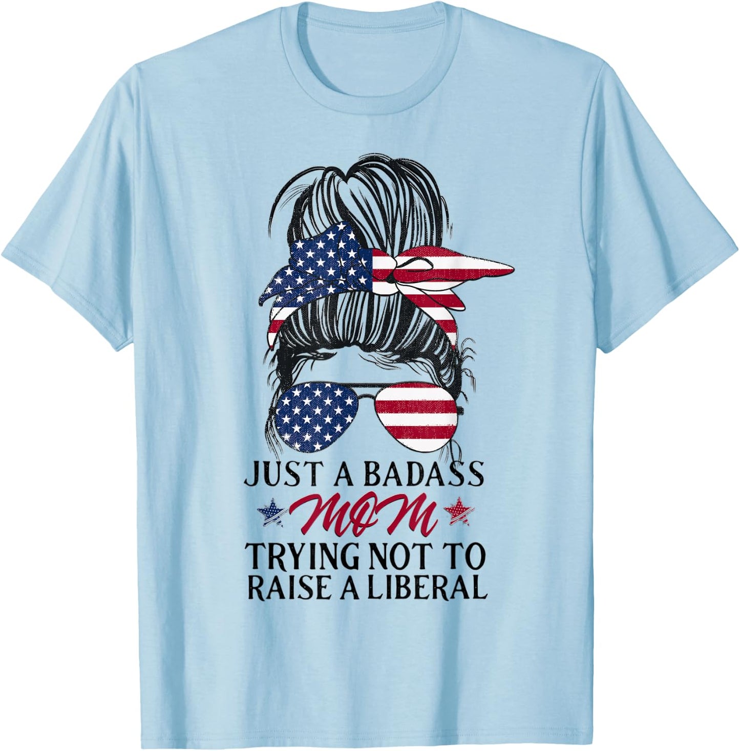 Just a Badass Mom Trying Not to Raise a Liberal T-Shirt - T-Shirt | Light Blue