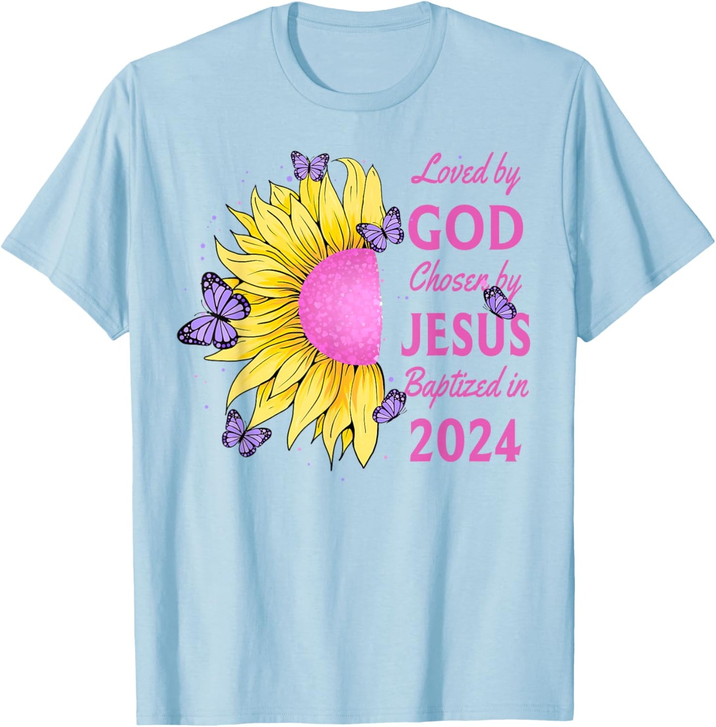 Loved By God Chosen By Jesus Baptized 2024 Pretty Sunflower T-Shirt - T-Shirt | Light Blue
