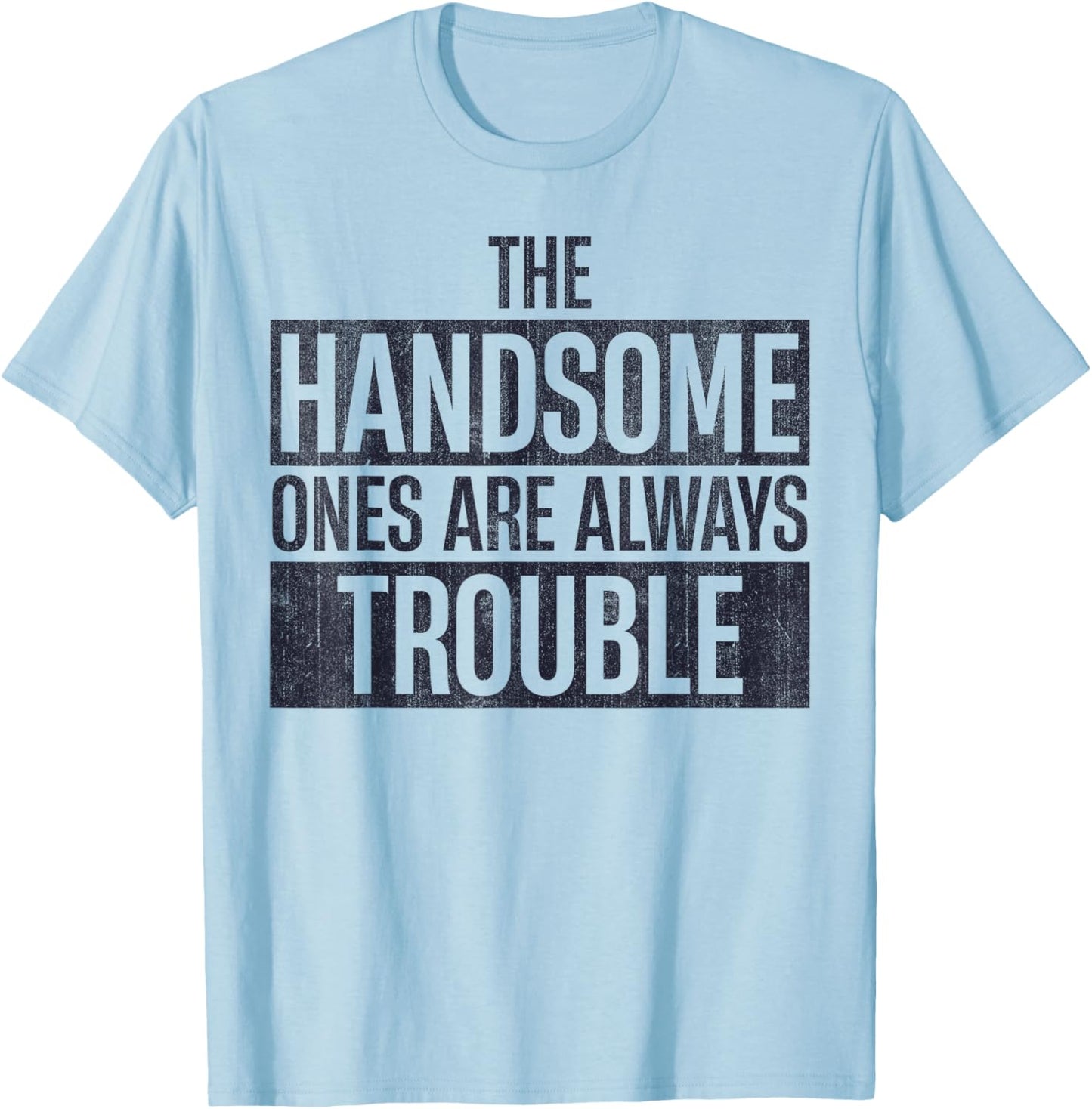 The Handsome Ones Are Always Trouble Funny T-Shirt - T-Shirt | Light Blue