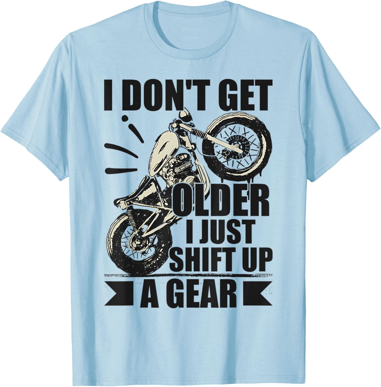 Timeless Biker I Don't Get Older I Just Shift Up A Gear T-Shirt - T-Shirt | Light Blue