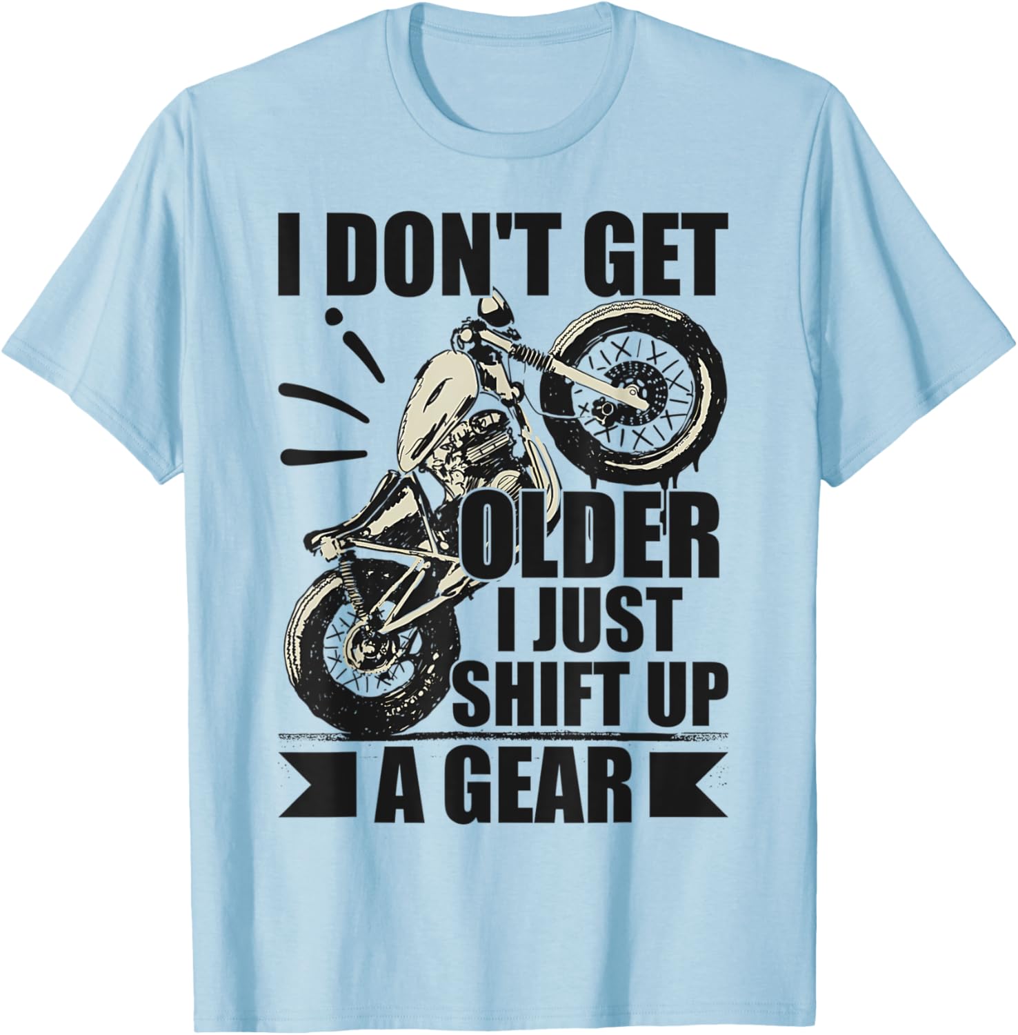 Timeless Biker I Don't Get Older I Just Shift Up A Gear T-Shirt - T-Shirt | Light Blue