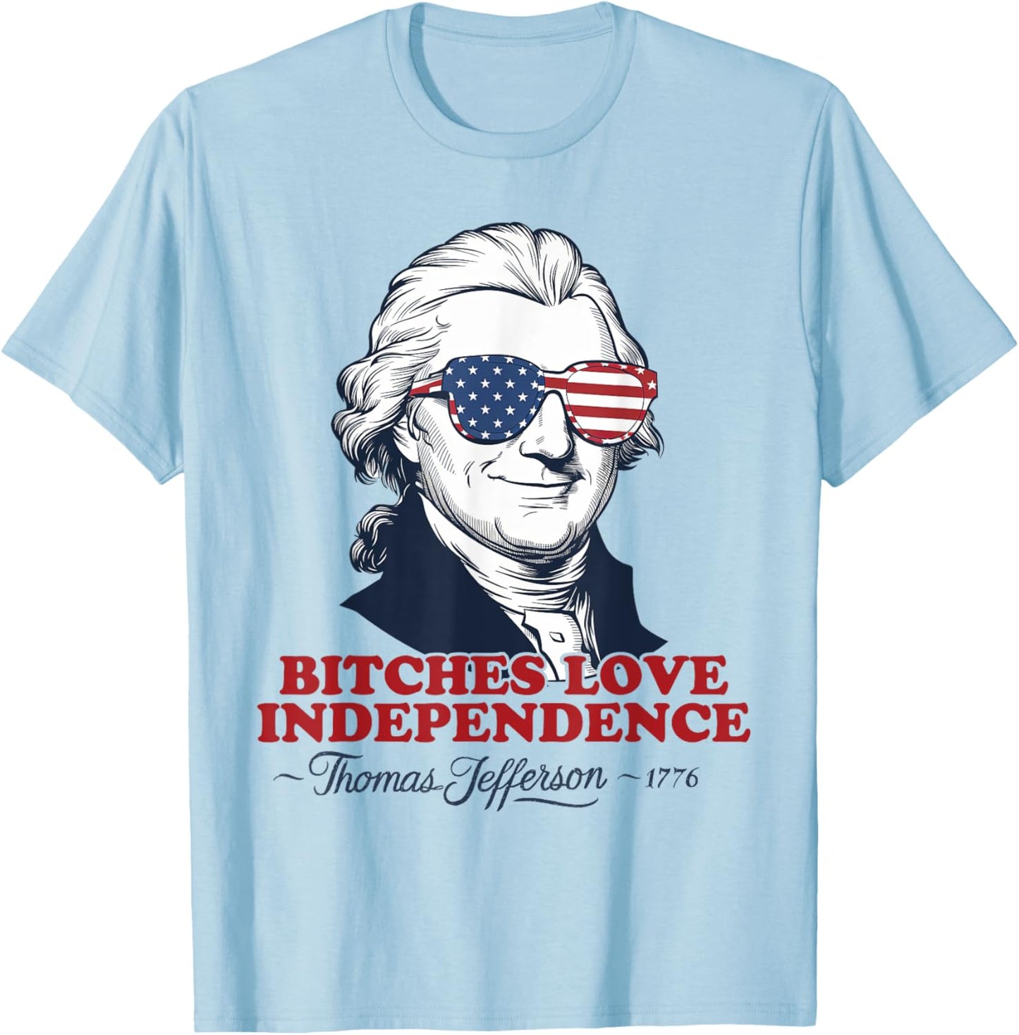 Bitches Love Independence Funny Patriotic Thomas Jefferson Men T-Shirt - T-Shirt | Light Blue