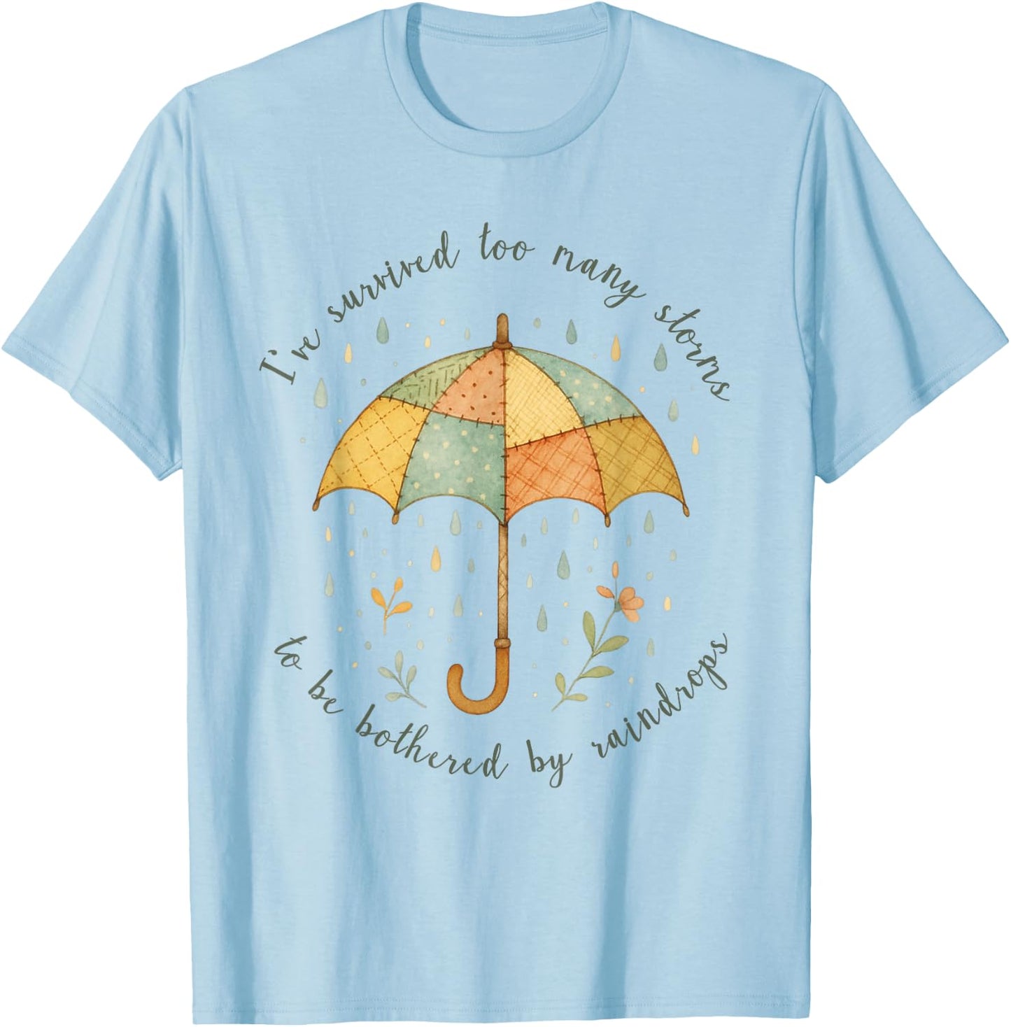 Ive Survived Too Many Storms to Be Bothered by Raindrops T-Shirt - T-Shirt | Light Blue