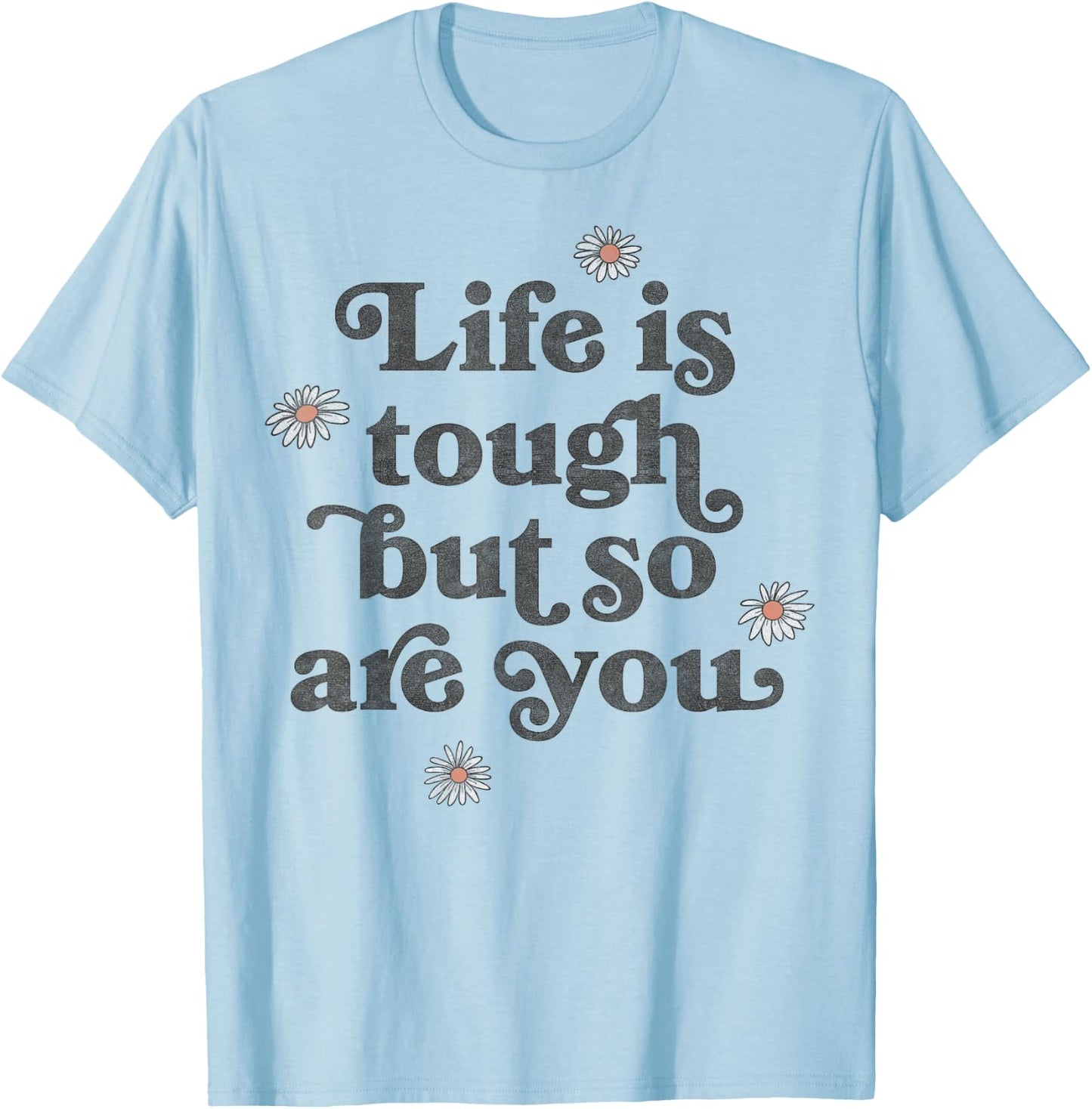 Life Is Tough But So Are You Daisies Scatter T-Shirt - T-Shirt | Light Blue