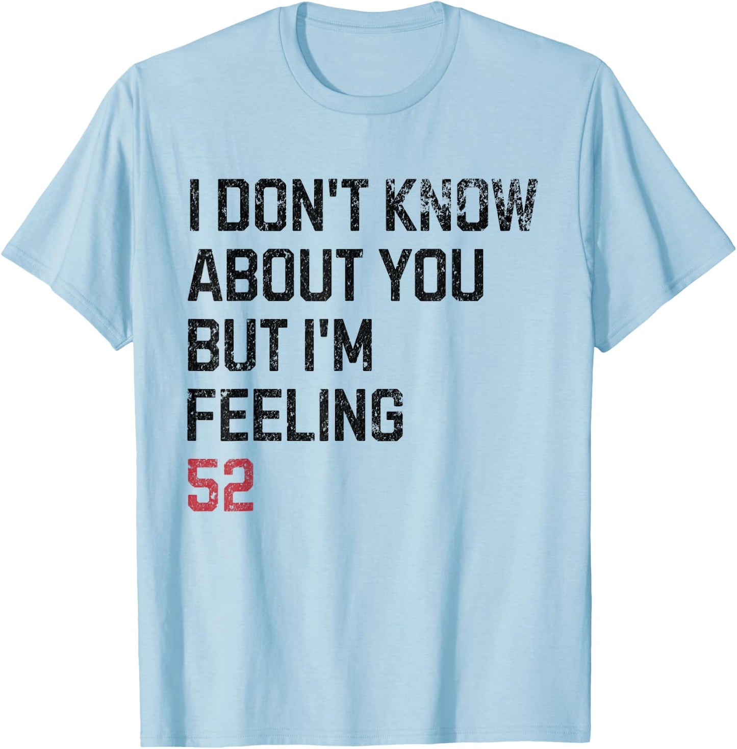 I Don't Know About You But I'm Feeling 52 Year Old Birthday T-Shirt - T-Shirt | Light Blue