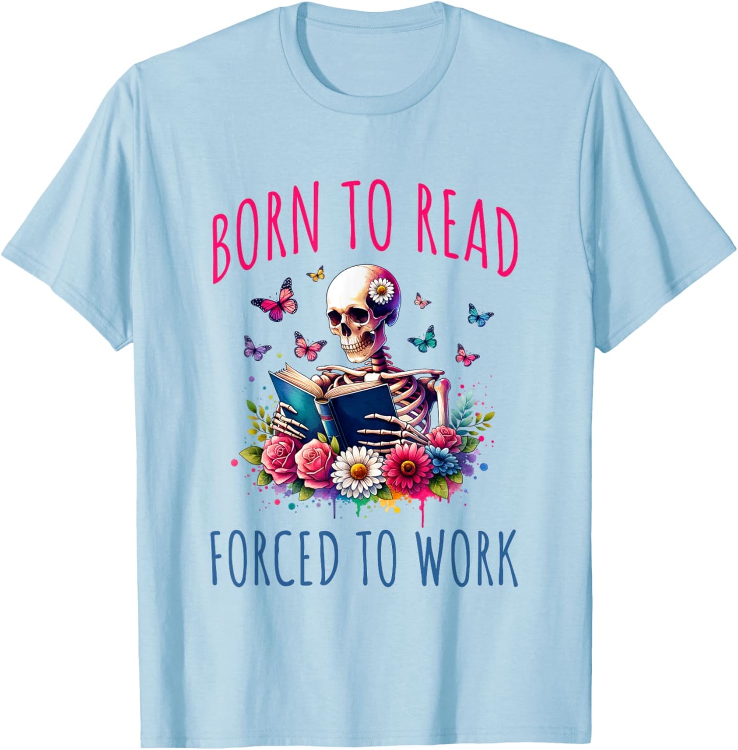 Born To Read Forced To Work Reading Skeleton Bookish Book T-Shirt - T-Shirt | Light Blue