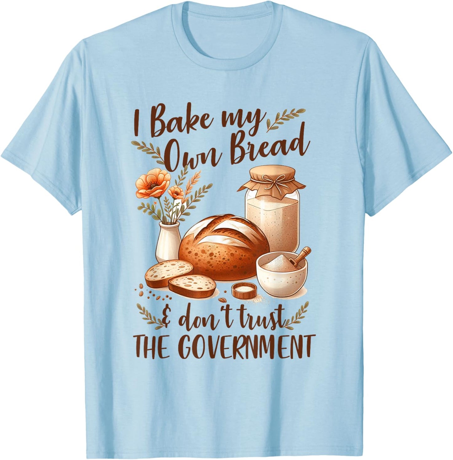 Baking Lover Bake My Own Bread & Don't Trust The Government T-Shirt - T-Shirt | Light Blue