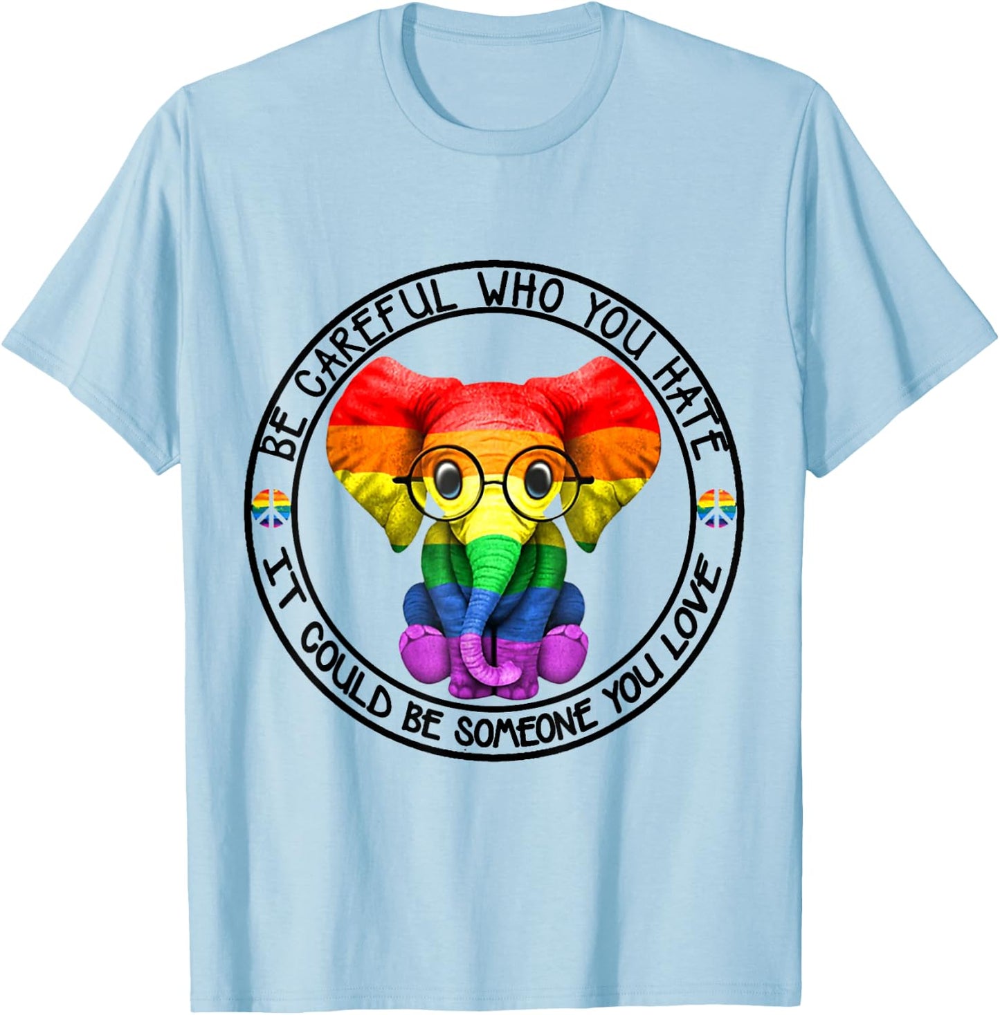 Be Careful Who You Hate It Could Be Someone You Love T-Shirt - T-Shirt | Light Blue