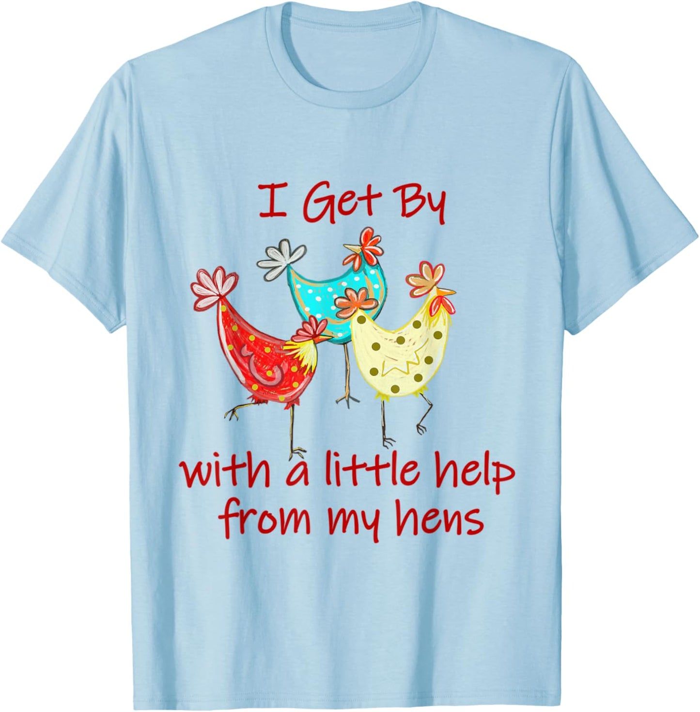 I Get By With A - Little Help From My Hens (C) T-Shirt - T-Shirt | Light Blue