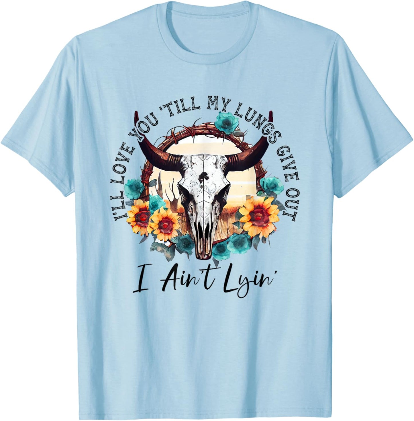 I'll Love You 'Till My Lungs Give Out I Ain't Lyin' Western T-Shirt - T-Shirt | Light Blue