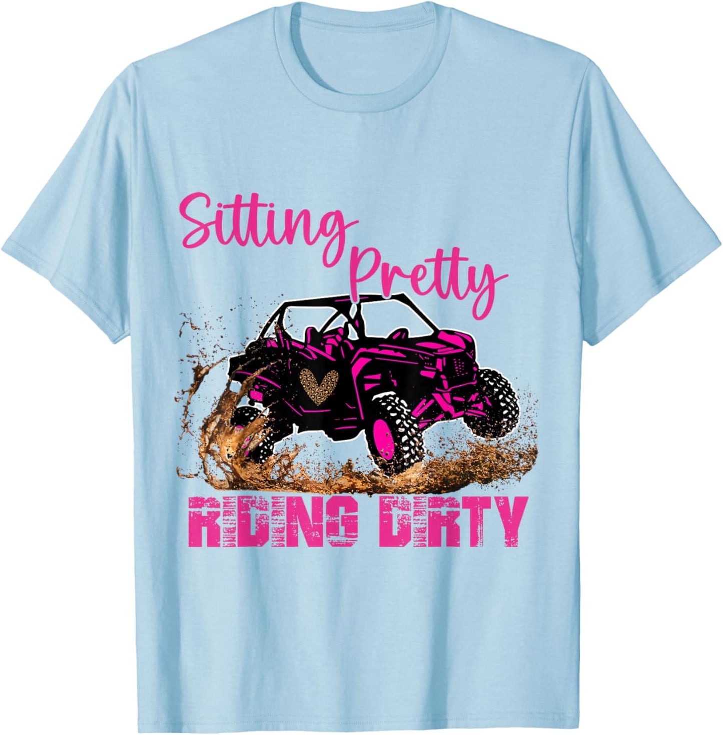 SXS UTV Sitting Pretty Riding Dirty T-Shirt - T-Shirt | Light Blue